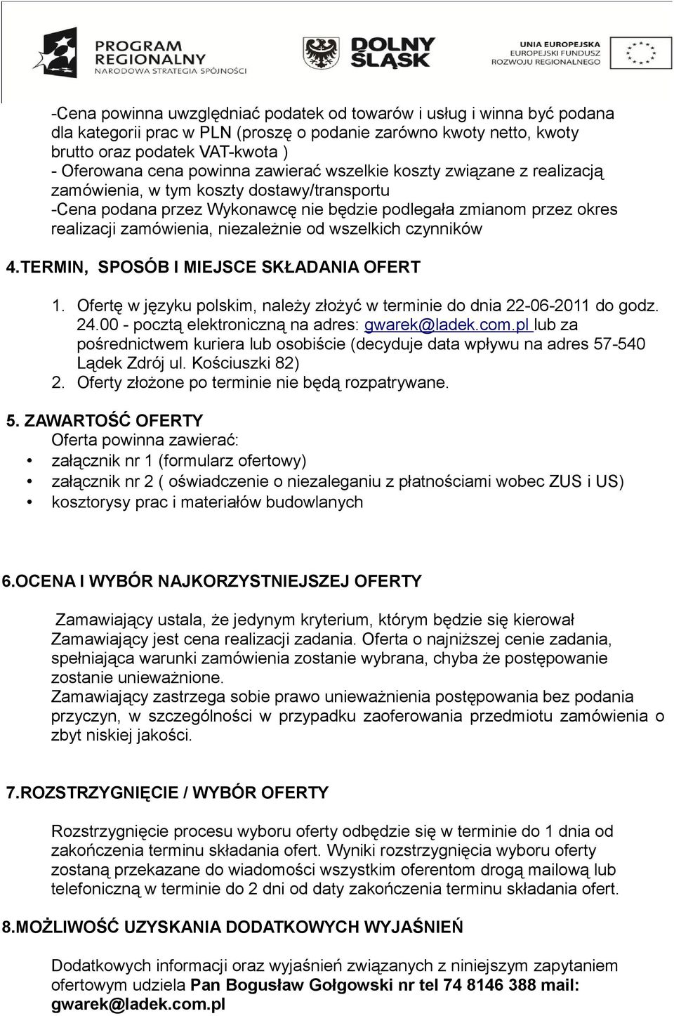 wszelkich czynników 4.TERMIN, SPOSÓB I MIEJSCE SKŁADANIA OFERT 1. Ofertę w języku polskim, należy złożyć w terminie do dnia 22-06-2011 do godz. 24.00 - pocztą elektroniczną na adres: gwarek@ladek.com.