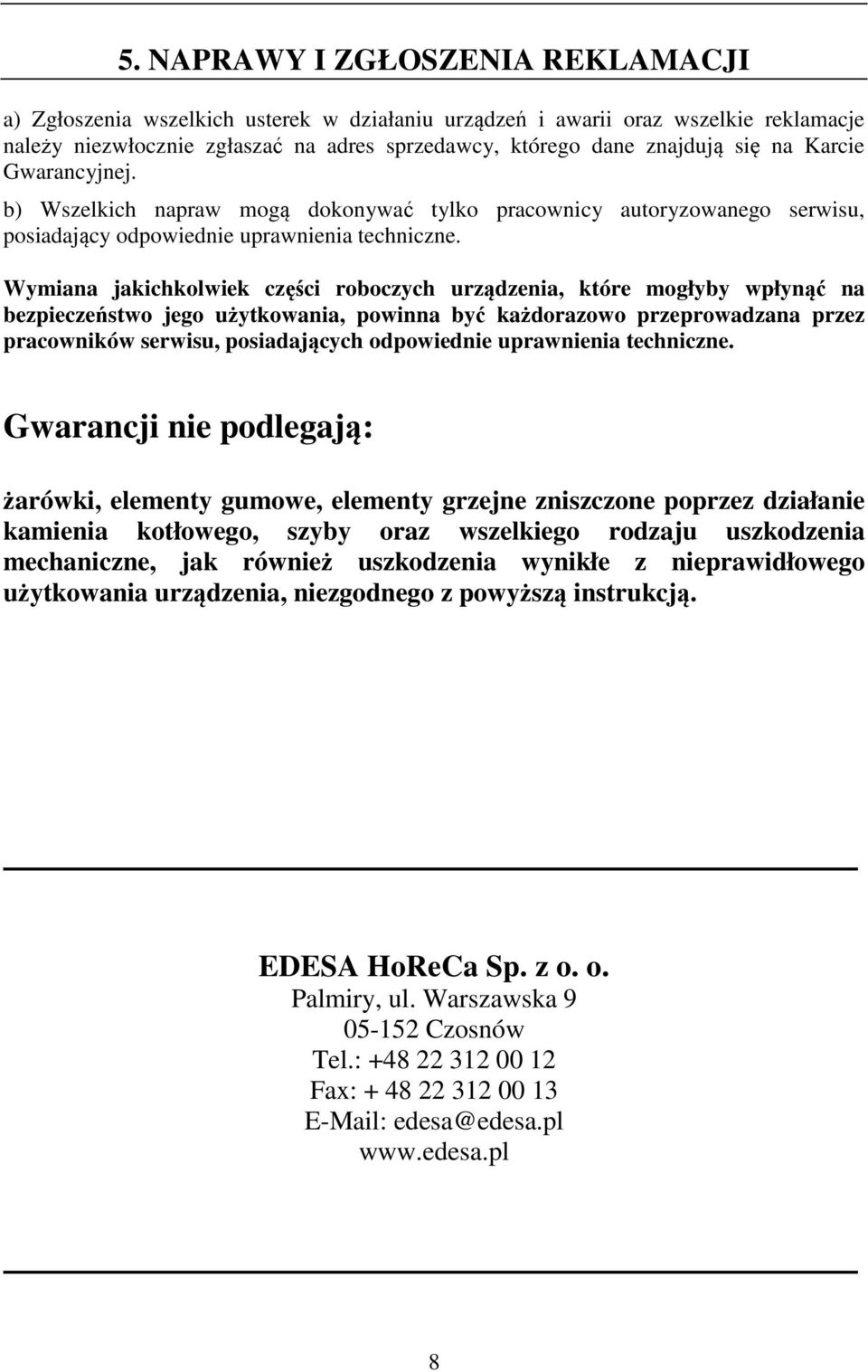 Wymiana jakichkolwiek części roboczych urządzenia, które mogłyby wpłynąć na bezpieczeństwo jego użytkowania, powinna być każdorazowo przeprowadzana przez pracowników serwisu, posiadających