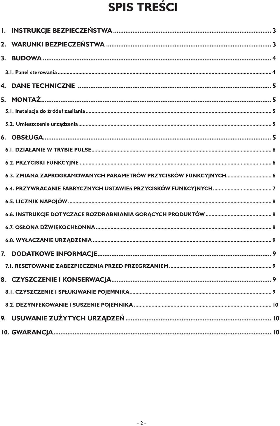 PRZYWRACANIE FABRYCZNYCH USTAWIEń PRZYCISKÓW FUNKCYJNYCH... 7 6.5. LICZNIK NAPOJÓW... 8 6.6. INSTRUKCJE DOTYCZĄCE ROZDRABNIANIA GORĄCYCH PRODUKTÓW... 8 6.7. OSŁONA DŻWIĘKOCHŁONNA... 8 6.8. WYŁACZANIE URZĄDZENIA.