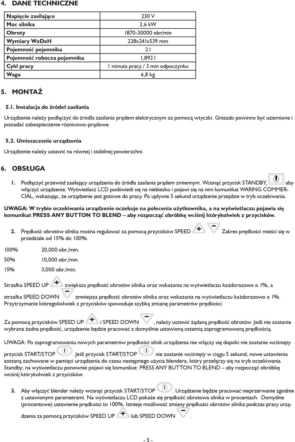 Gniazdo powinno być uziemione i posiadać zabezpieczenie róznicowo-prądowe. 5. Umieszczenie urządzenia Urządzenie należy ustawić na równej i stabilnej powierzchni. 6.