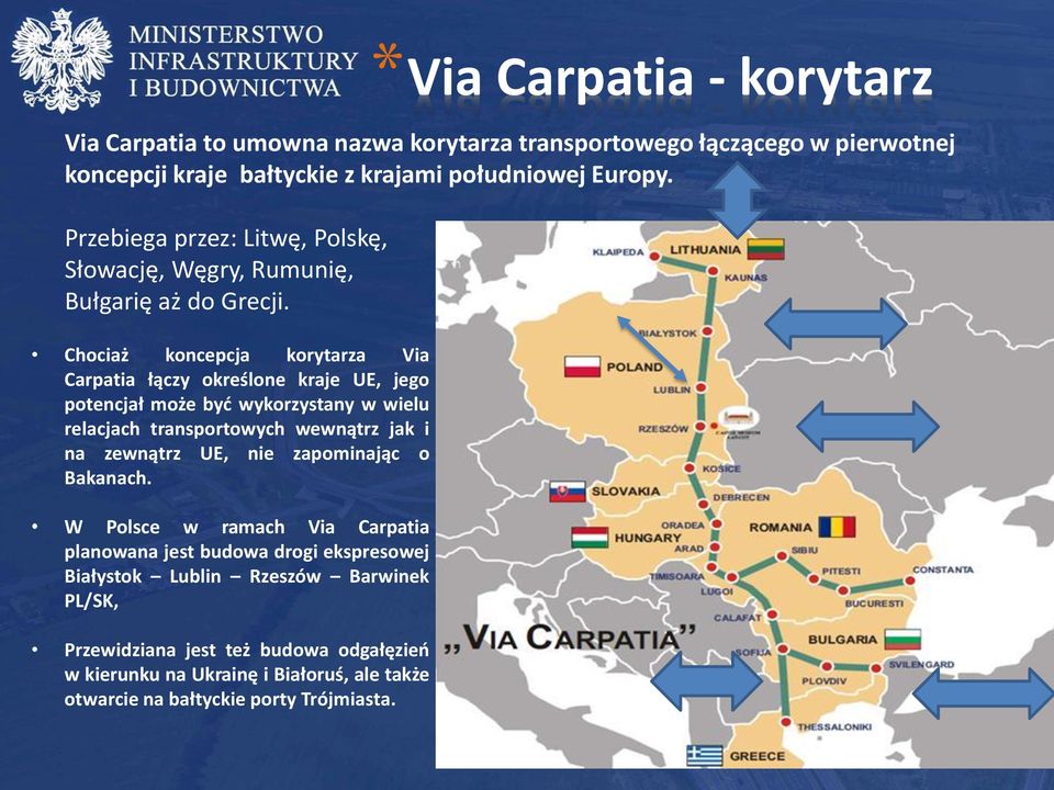 Chociaż koncepcja korytarza Via Carpatia łączy określone kraje UE, jego potencjał może być wykorzystany w wielu relacjach transportowych wewnątrz jak i na zewnątrz UE,