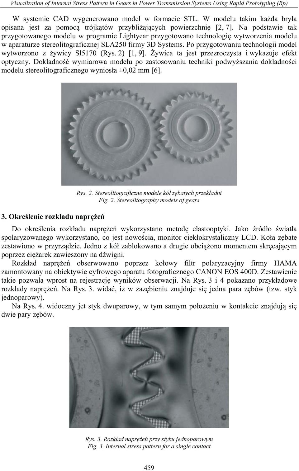 Na podstawie tak przygotowanego modelu w programie Lightyear przygotowano technologi wytworzenia modelu w aparaturze stereolitograficznej SLA250 firmy 3D Systems.
