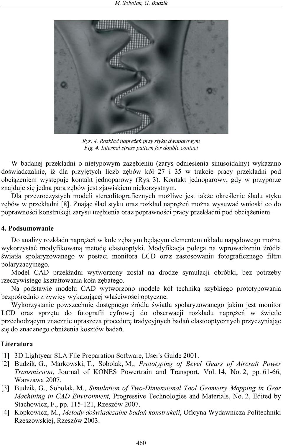 Internal stress pattern for double contact W badanej przek adni o nietypowym zaz bieniu (zarys odniesienia sinusoidalny) wykazano do wiadczalnie, i dla przyj tych liczb z bów kó 27 i 35 w trakcie