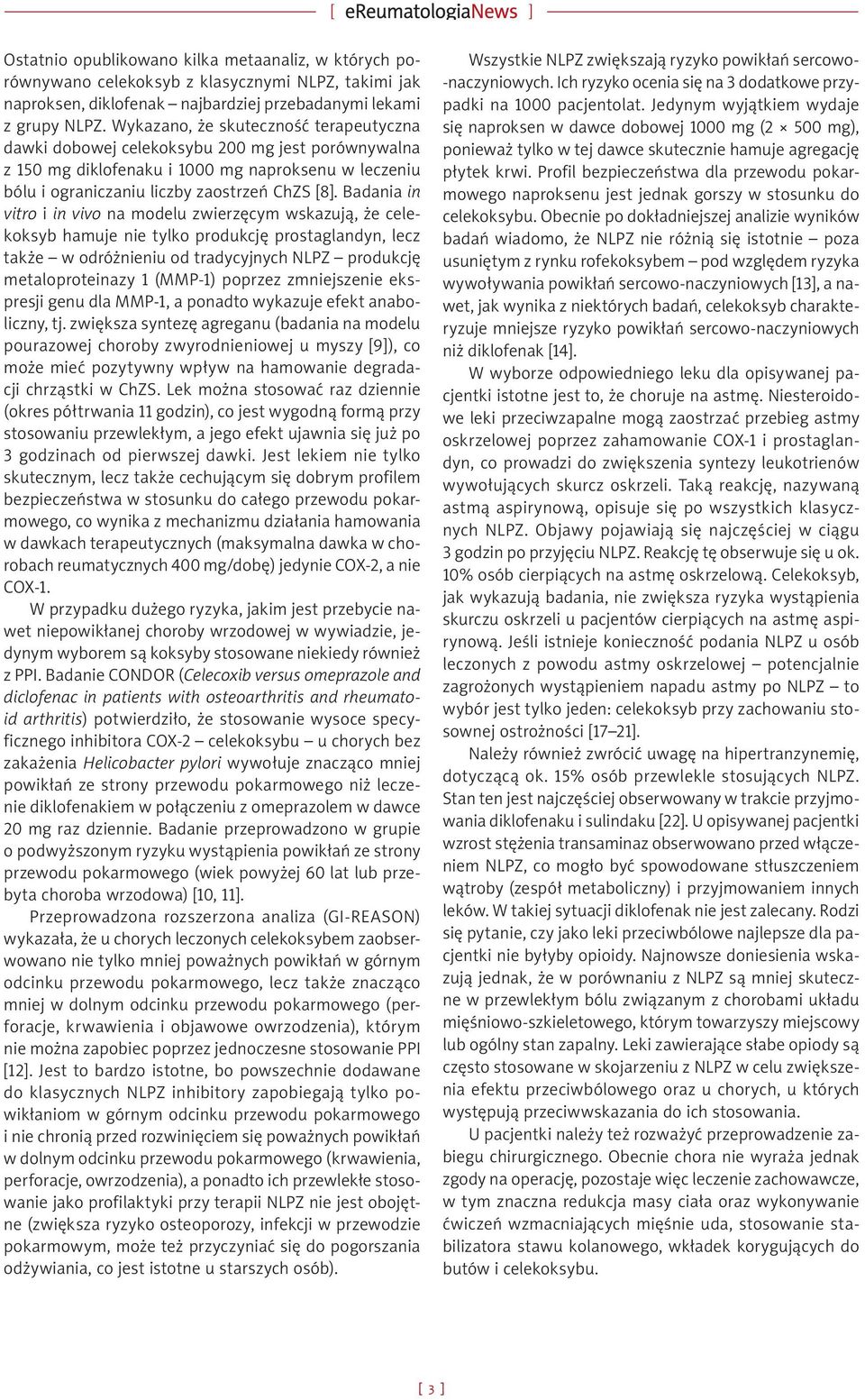Badania in vitro i in vivo na modelu zwierzęcym wskazują, że celekoksyb hamuje nie tylko produkcję prostaglandyn, lecz także w odróżnieniu od tradycyjnych NLPZ produkcję metaloproteinazy 1 (MMP-1)