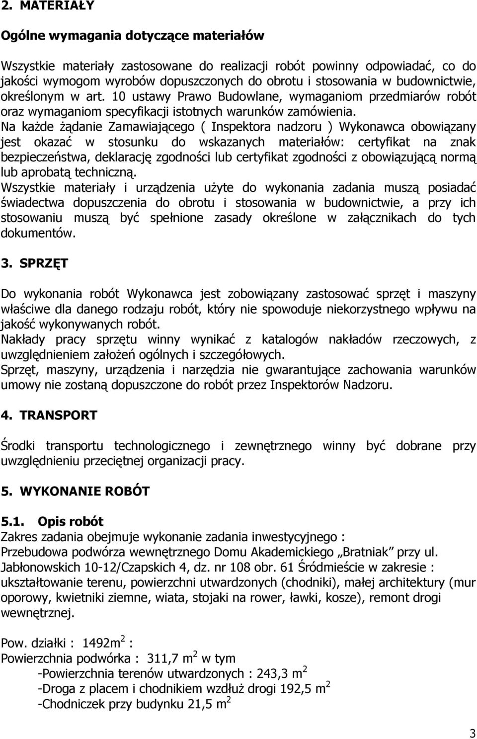 Na kaŝde Ŝądanie Zamawiającego ( Inspektora nadzoru ) Wykonawca obowiązany jest okazać w stosunku do wskazanych materiałów: certyfikat na znak bezpieczeństwa, deklarację zgodności lub certyfikat