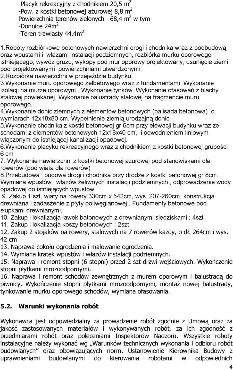 projektowany, usunięcie ziemi pod projektowanymi powierzchniami utwardzonymi. 2.Rozbiórka nawierzchni w przejeździe budynku. 3.Wykonanie muru oporowego Ŝelbetowego wraz z fundamentami.