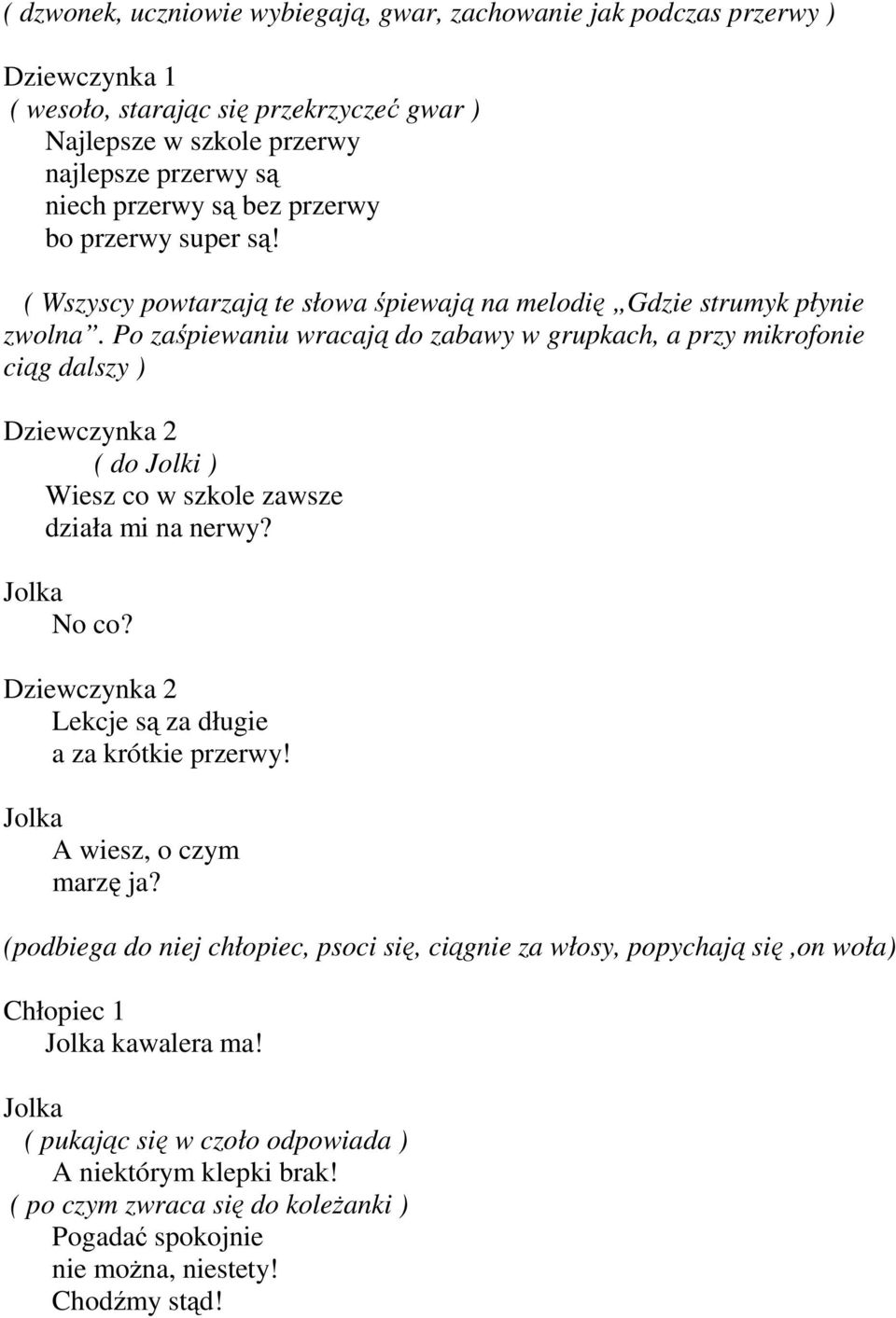 Po zaśpiewaniu wracają do zabawy w grupkach, a przy mikrofonie ciąg dalszy ) Dziewczynka 2 ( do Jolki ) Wiesz co w szkole zawsze działa mi na nerwy? Jolka No co?