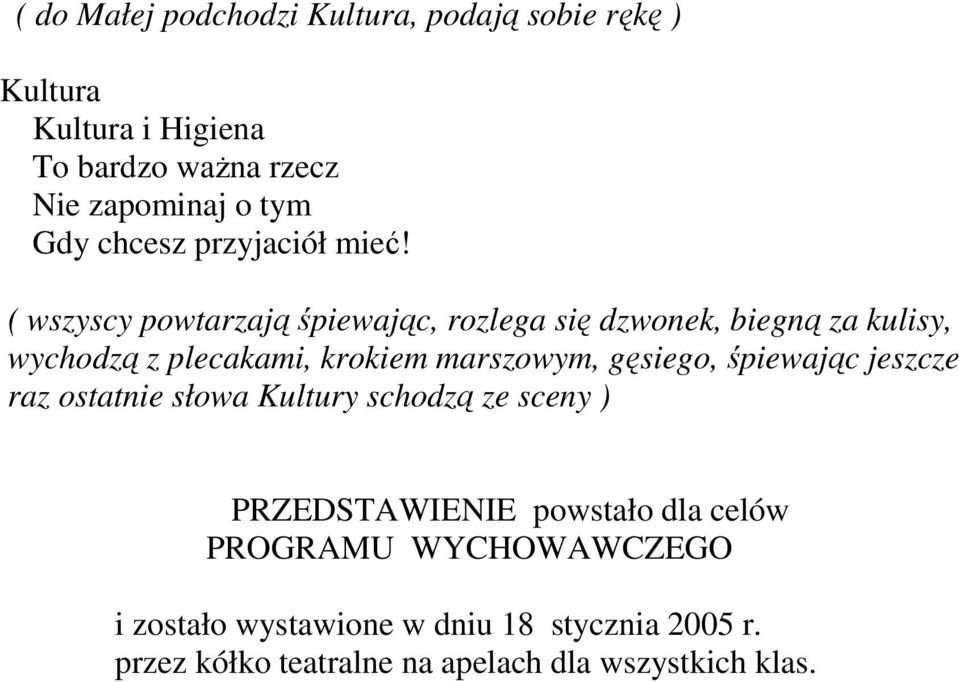 ( wszyscy powtarzają śpiewając, rozlega się dzwonek, biegną za kulisy, wychodzą z plecakami, krokiem marszowym, gęsiego,