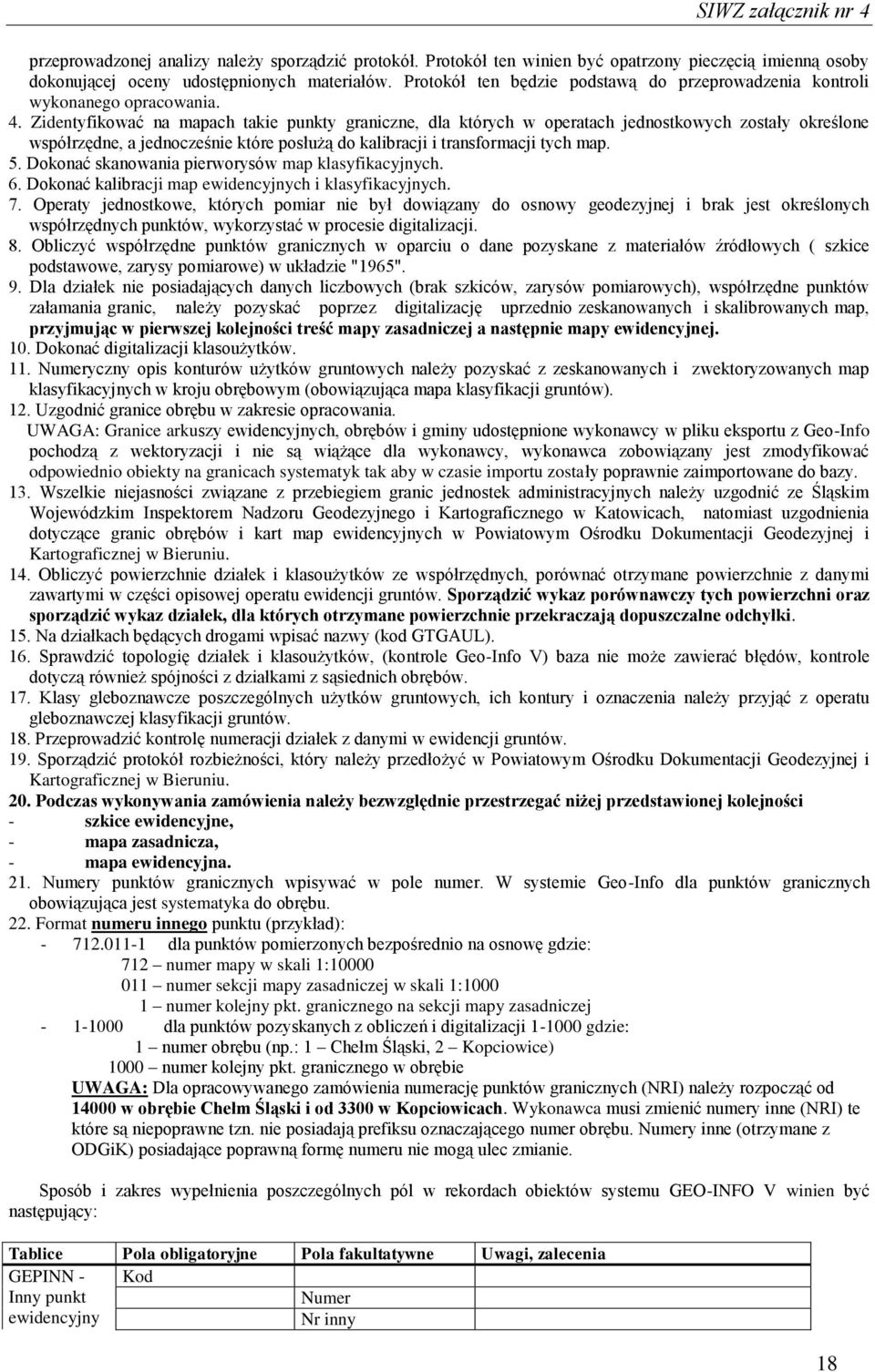 Zidentyfikować na mapach takie punkty graniczne, dla których w operatach jednostkowych zostały określone współrzędne, a jednocześnie które posłużą do kalibracji i transformacji tych map. 5.