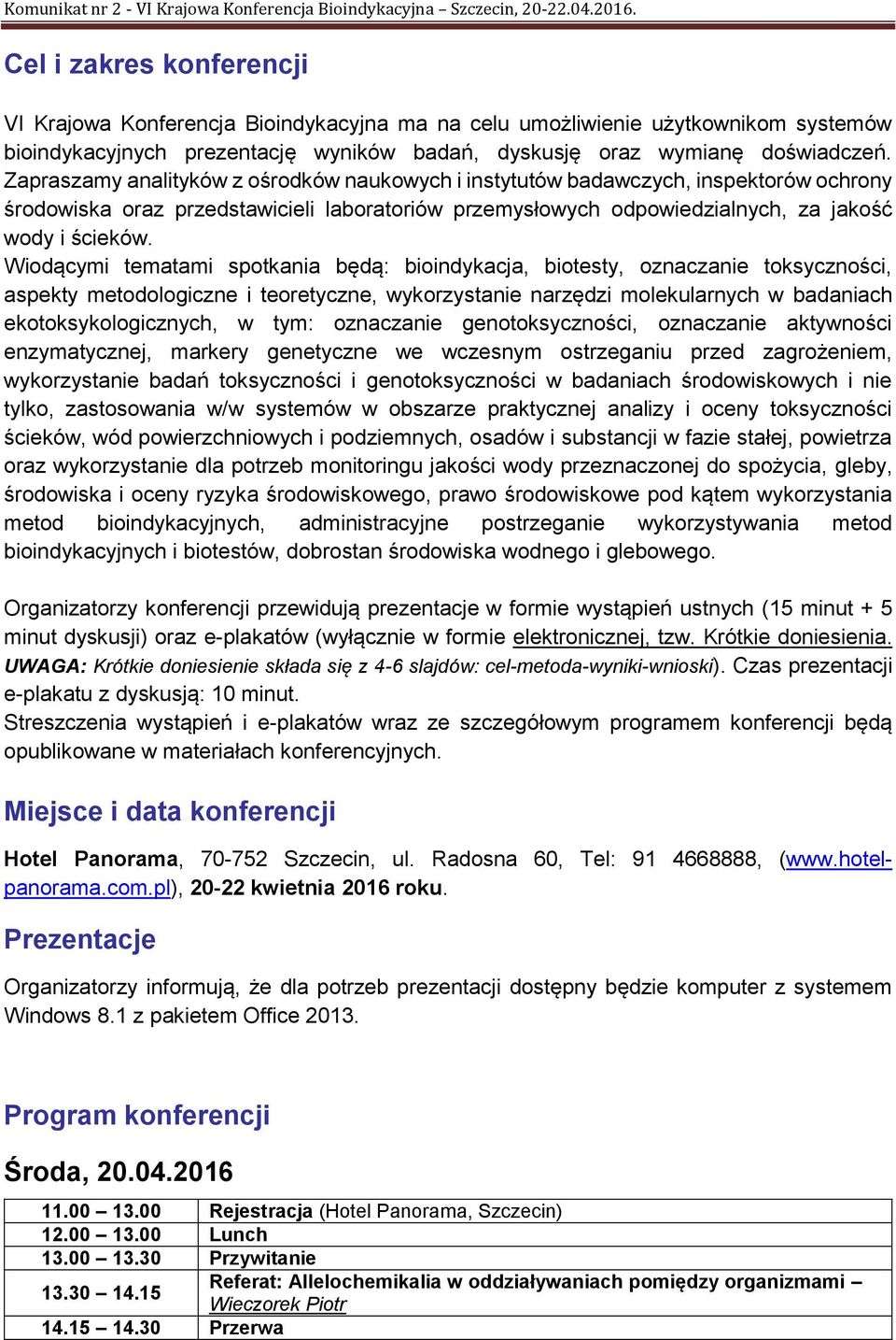 Wiodącymi tematami spotkania będą: bioindykacja, biotesty, oznaczanie toksyczności, aspekty metodologiczne i teoretyczne, wykorzystanie narzędzi molekularnych w badaniach ekotoksykologicznych, w tym: