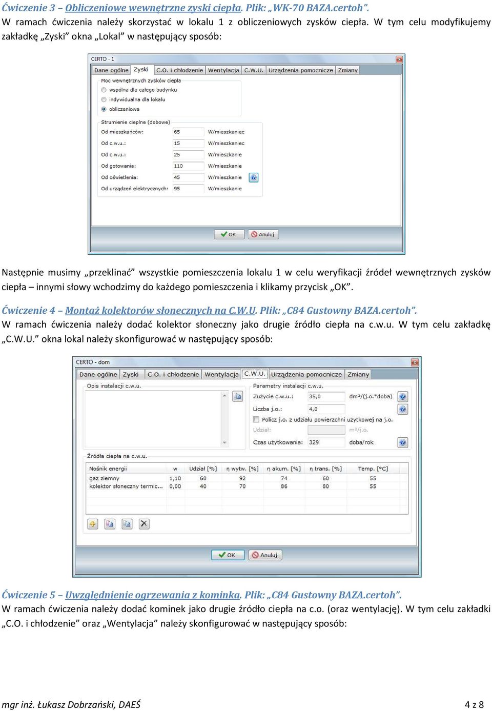 wchodzimy do każdego pomieszczenia i klikamy przycisk OK. Ćwiczenie 4 Montaż kolektorów słonecznych na C.W.U. Plik: C84 Gustowny BAZA.certoh.