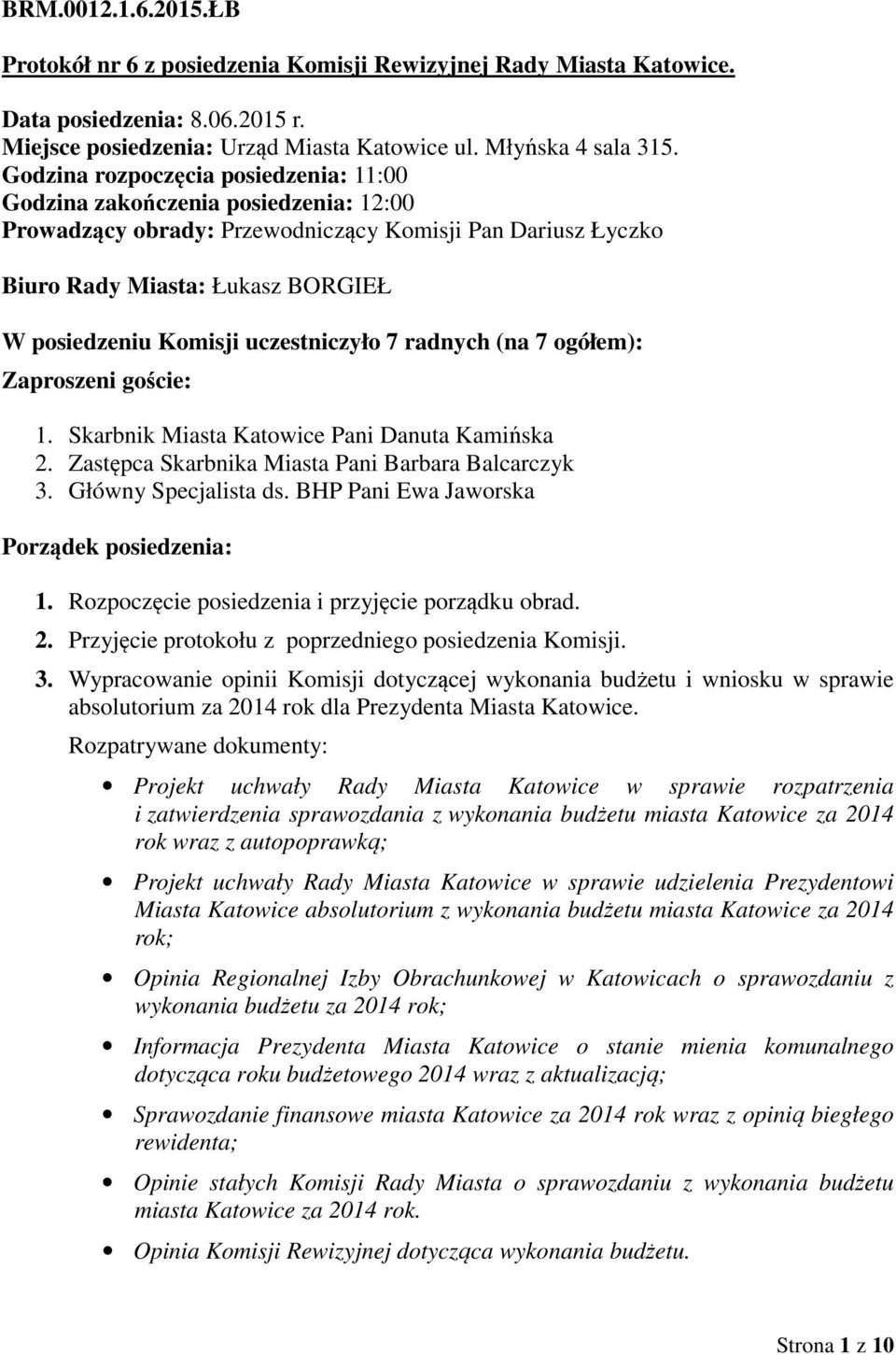 uczestniczyło 7 radnych (na 7 ogółem): Zaproszeni goście: 1. Skarbnik Miasta Katowice Pani Danuta Kamińska 2. Zastępca Skarbnika Miasta Pani Barbara Balcarczyk 3. Główny Specjalista ds.