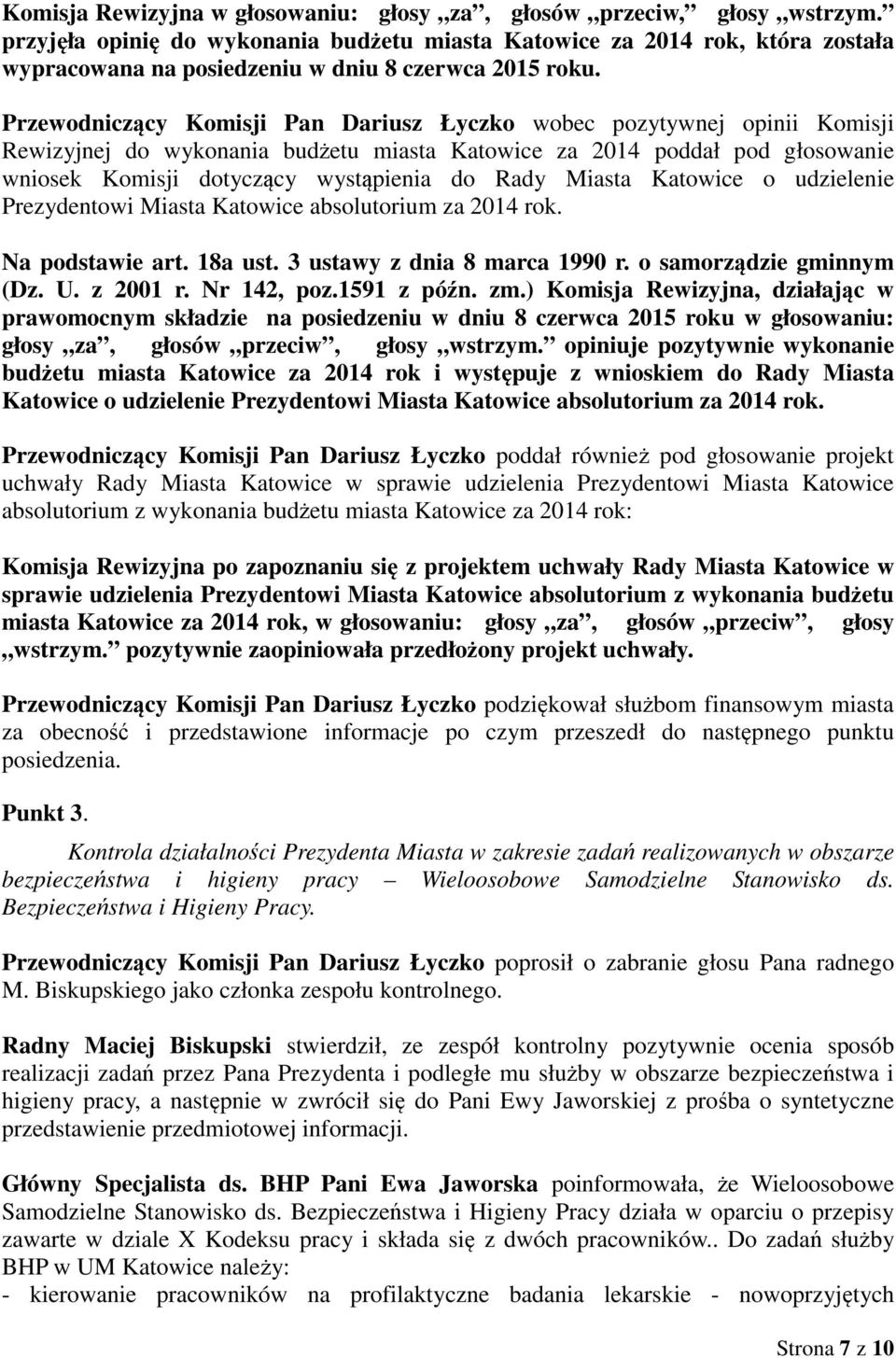 Przewodniczący Komisji Pan Dariusz Łyczko wobec pozytywnej opinii Komisji Rewizyjnej do wykonania budżetu miasta Katowice za 2014 poddał pod głosowanie wniosek Komisji dotyczący wystąpienia do Rady
