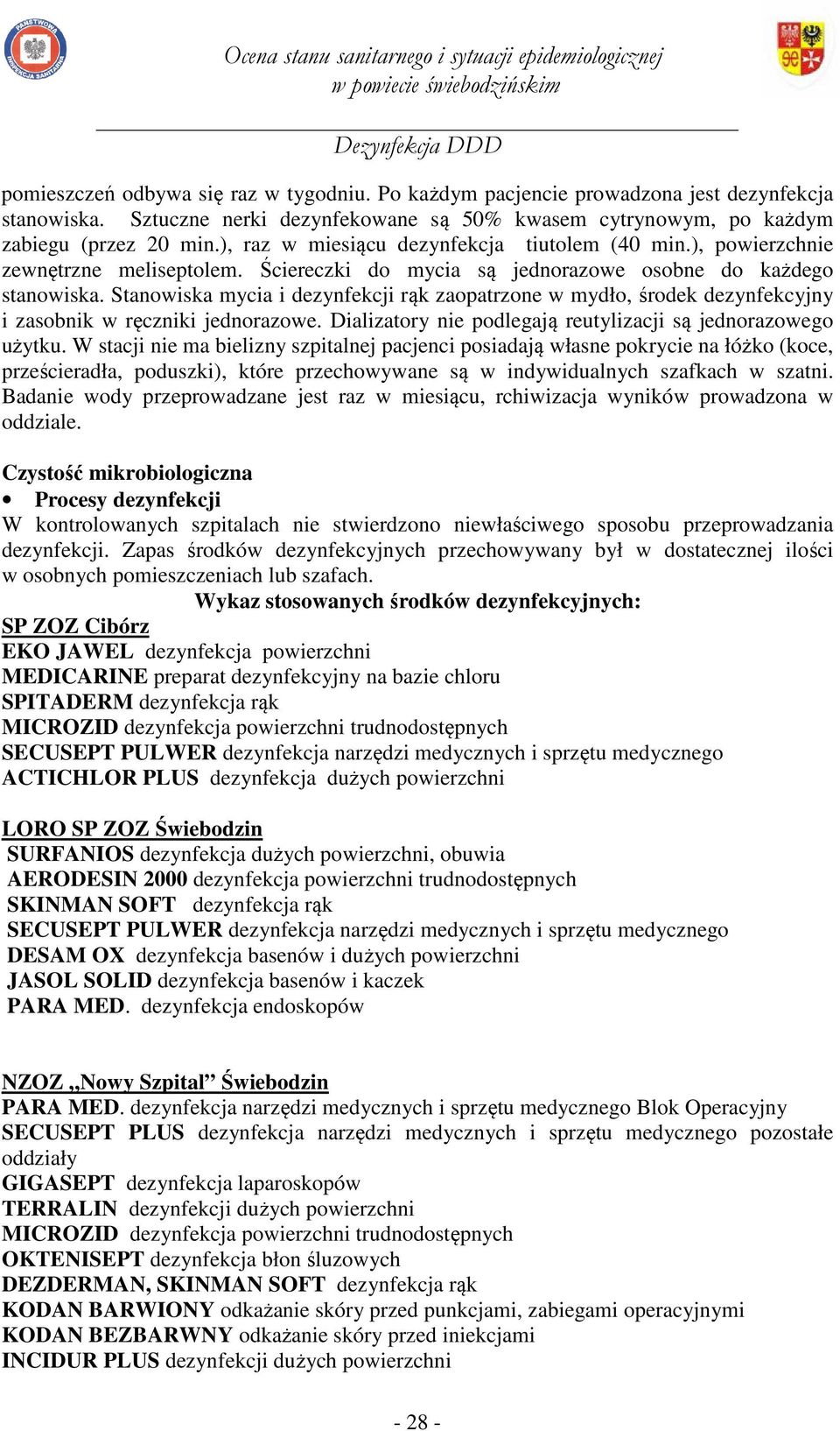 Stanowiska mycia i dezynfekcji rąk zaopatrzone w mydło, środek dezynfekcyjny i zasobnik w ręczniki jednorazowe. Dializatory nie podlegają reutylizacji są jednorazowego użytku.