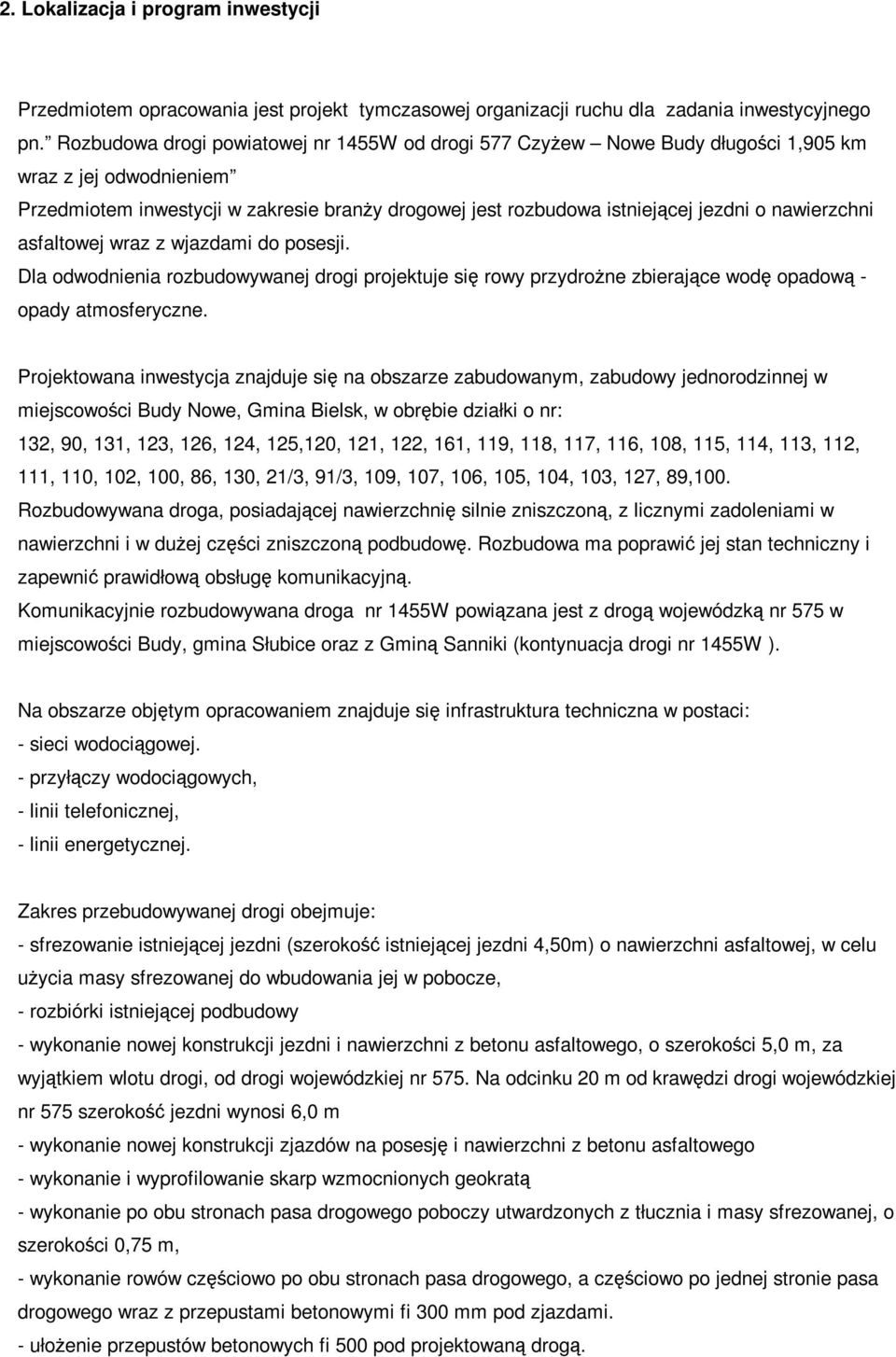 nawierzchni asfaltowej wraz z wjazdami do posesji. Dla odwodnienia rozbudowywanej drogi projektuje się rowy przydrożne zbierające wodę opadową - opady atmosferyczne.