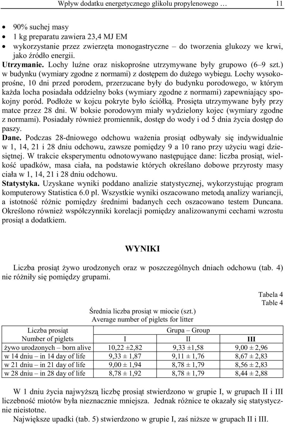 Lochy wysokopro ne, 10 dni przed porodem, przerzucane były do budynku porodowego, w którym ka da locha posiadała oddzielny boks (wymiary zgodne z normami) zapewniaj cy spokojny poród.