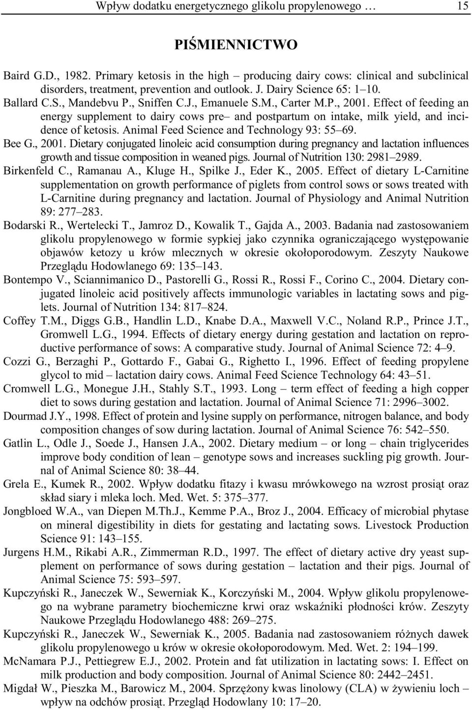 M., Carter M.P., 2001. Effect of feeding an energy supplement to dairy cows pre and postpartum on intake, milk yield, and incidence of ketosis. Animal Feed Science and Technology 93: 55 69. Bee G.