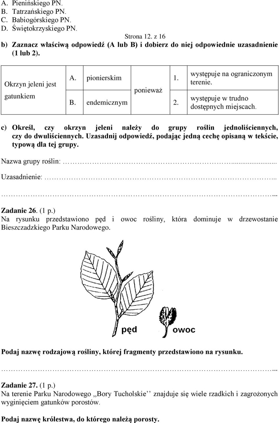 c) Określ, czy okrzyn jeleni należy do grupy roślin jednoliściennych, czy do dwuliściennych. Uzasadnij odpowiedź, podając jedną cechę opisaną w tekście, typową dla tej grupy. Nazwa grupy roślin:.