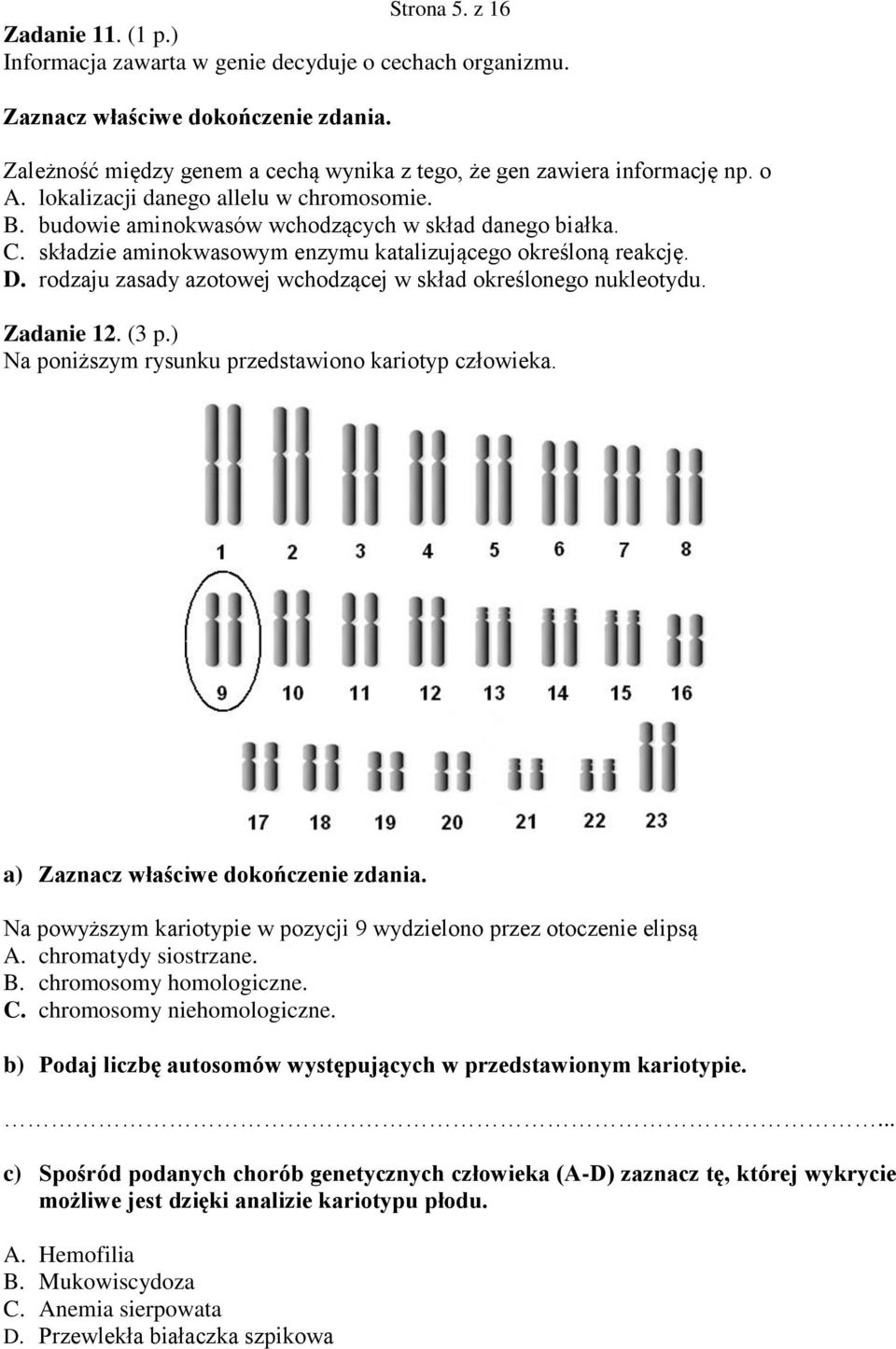 rodzaju zasady azotowej wchodzącej w skład określonego nukleotydu. Zadanie. (3 p.) Na poniższym rysunku przedstawiono kariotyp człowieka. a) Zaznacz właściwe dokończenie zdania.