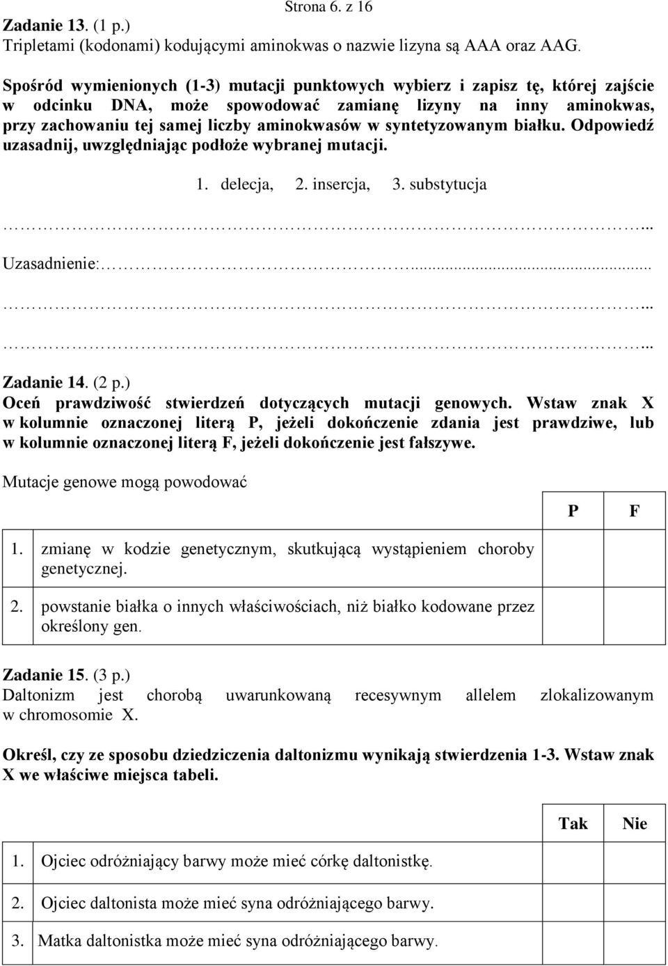 syntetyzowanym białku. Odpowiedź uzasadnij, uwzględniając podłoże wybranej mutacji.. delecja,. insercja, 3. substytucja Uzasadnienie:... Zadanie 4. ( p.