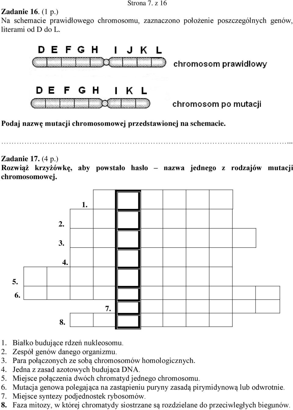 . Zespół genów danego organizmu. 3. Para połączonych ze sobą chromosomów homologicznych. 4. Jedna z zasad azotowych budująca DNA. 5. Miejsce połączenia dwóch chromatyd jednego chromosomu. 6.