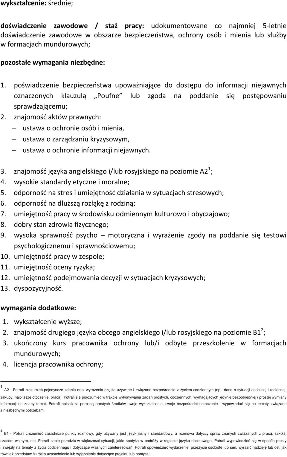 poświadczenie bezpieczeństwa upoważniające do dostępu do informacji niejawnych oznaczonych klauzulą Poufne lub zgoda na poddanie się postępowaniu sprawdzającemu; 2.