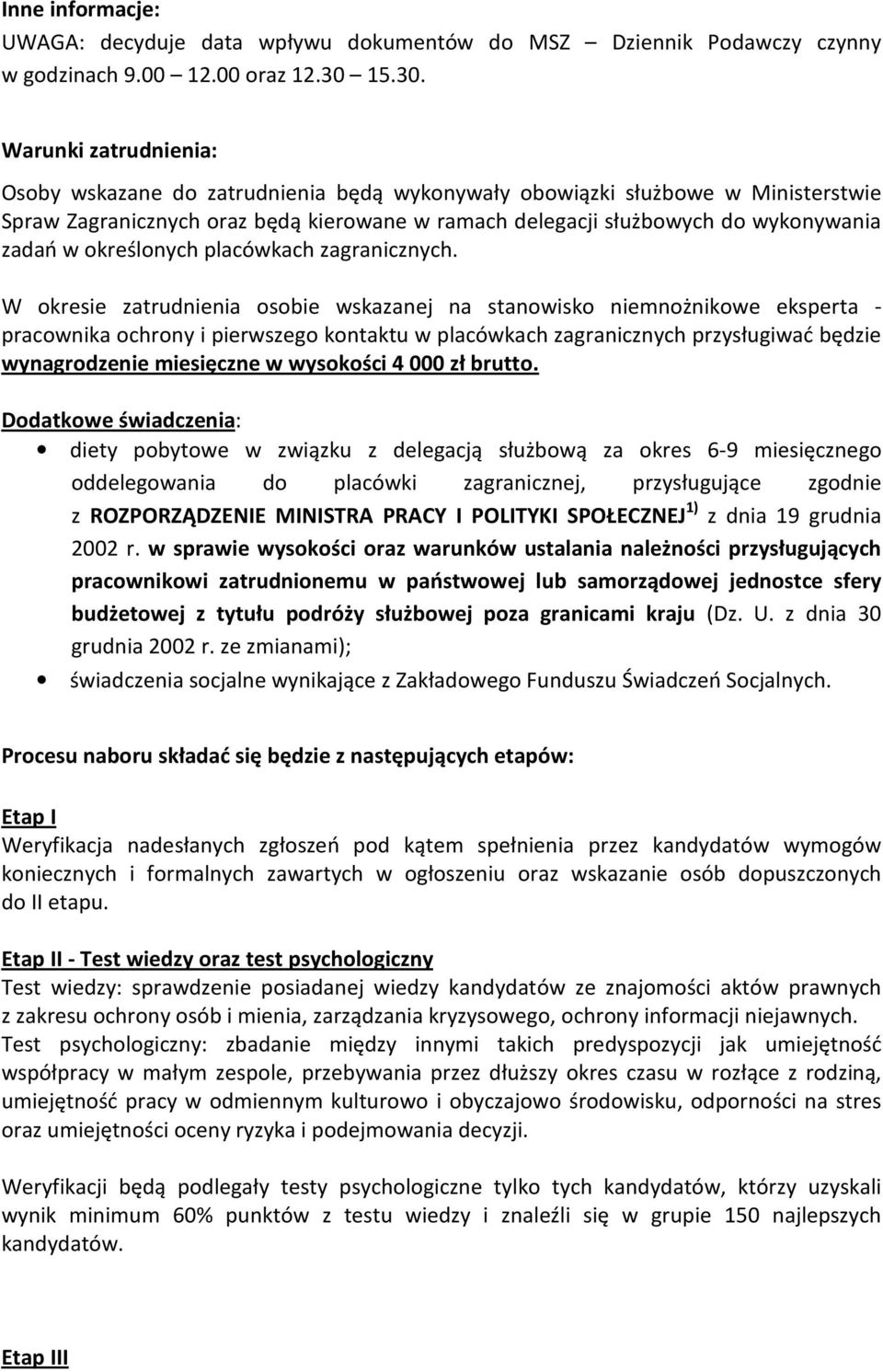 Warunki zatrudnienia: Osoby wskazane do zatrudnienia będą wykonywały obowiązki służbowe w Ministerstwie Spraw Zagranicznych oraz będą kierowane w ramach delegacji służbowych do wykonywania zadań w