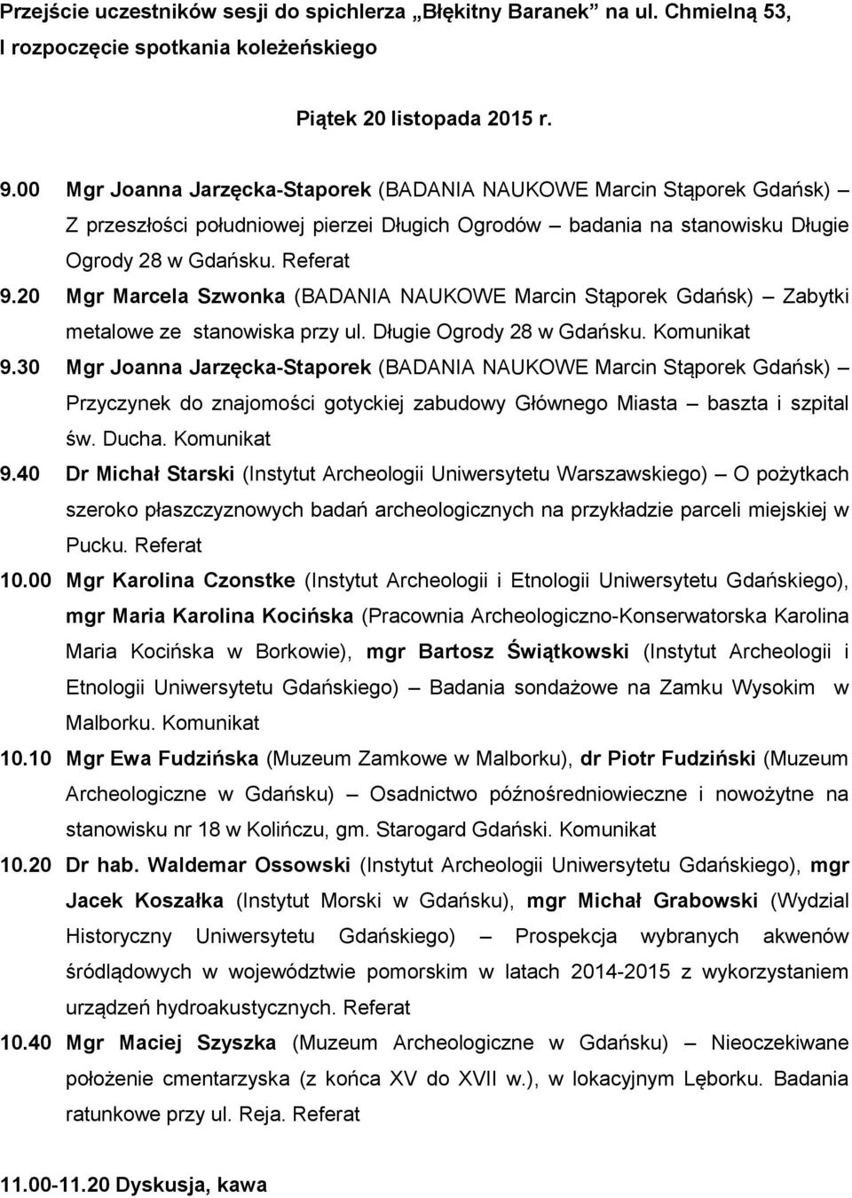 20 Mgr Marcela Szwonka (BADANIA NAUKOWE Marcin Stąporek Gdańsk) Zabytki metalowe ze stanowiska przy ul. Długie Ogrody 28 w Gdańsku. Komunikat 9.