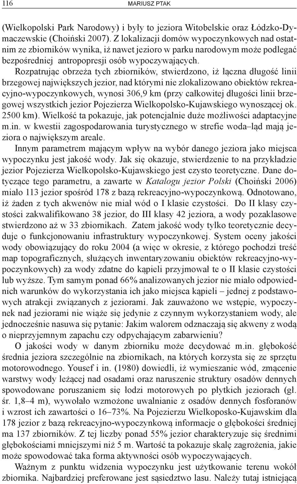 Rozpatrując obrzeża tych zbiorników, stwierdzono, iż łączna długość linii brzegowej największych jezior, nad którymi nie zlokalizowano obiektów rekreacyjno-wypoczynkowych, wynosi 306,9 km (przy