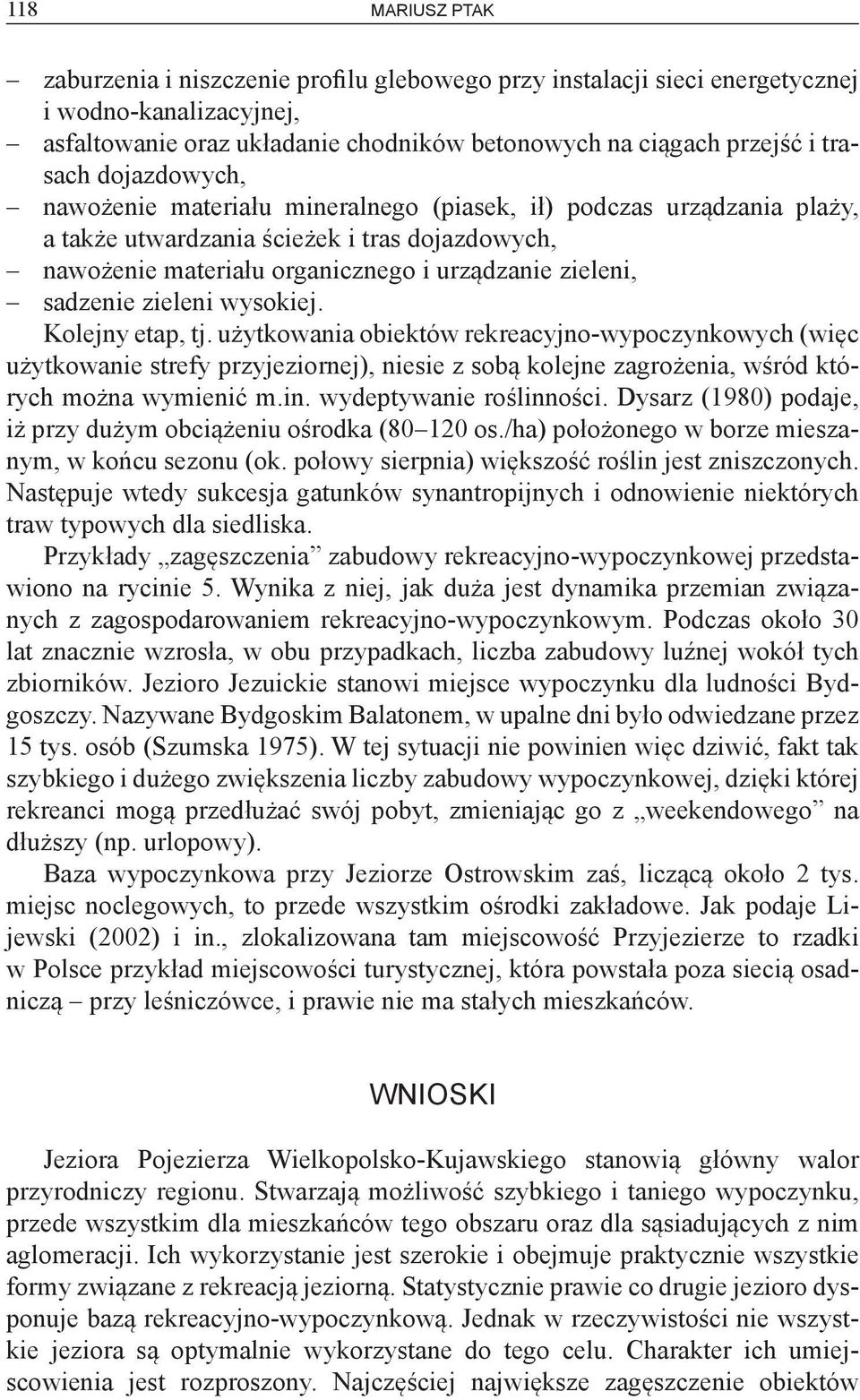 zieleni wysokiej. Kolejny etap, tj. użytkowania obiektów rekreacyjno-wypoczynkowych (więc użytkowanie strefy przyjeziornej), niesie z sobą kolejne zagrożenia, wśród których można wymienić m.in.
