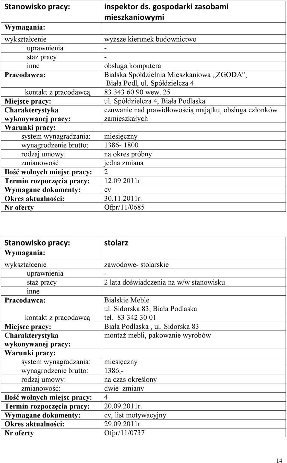 Spółdzielcza 4, Biała Podlaska czuwanie nad prawidłowością majątku, obsługa członków zamieszkałych wynagrodzenie brutto: 1386-1800 na okres próbny Ilość wolnych miejsc pracy: 2 Termin rozpoczęcia