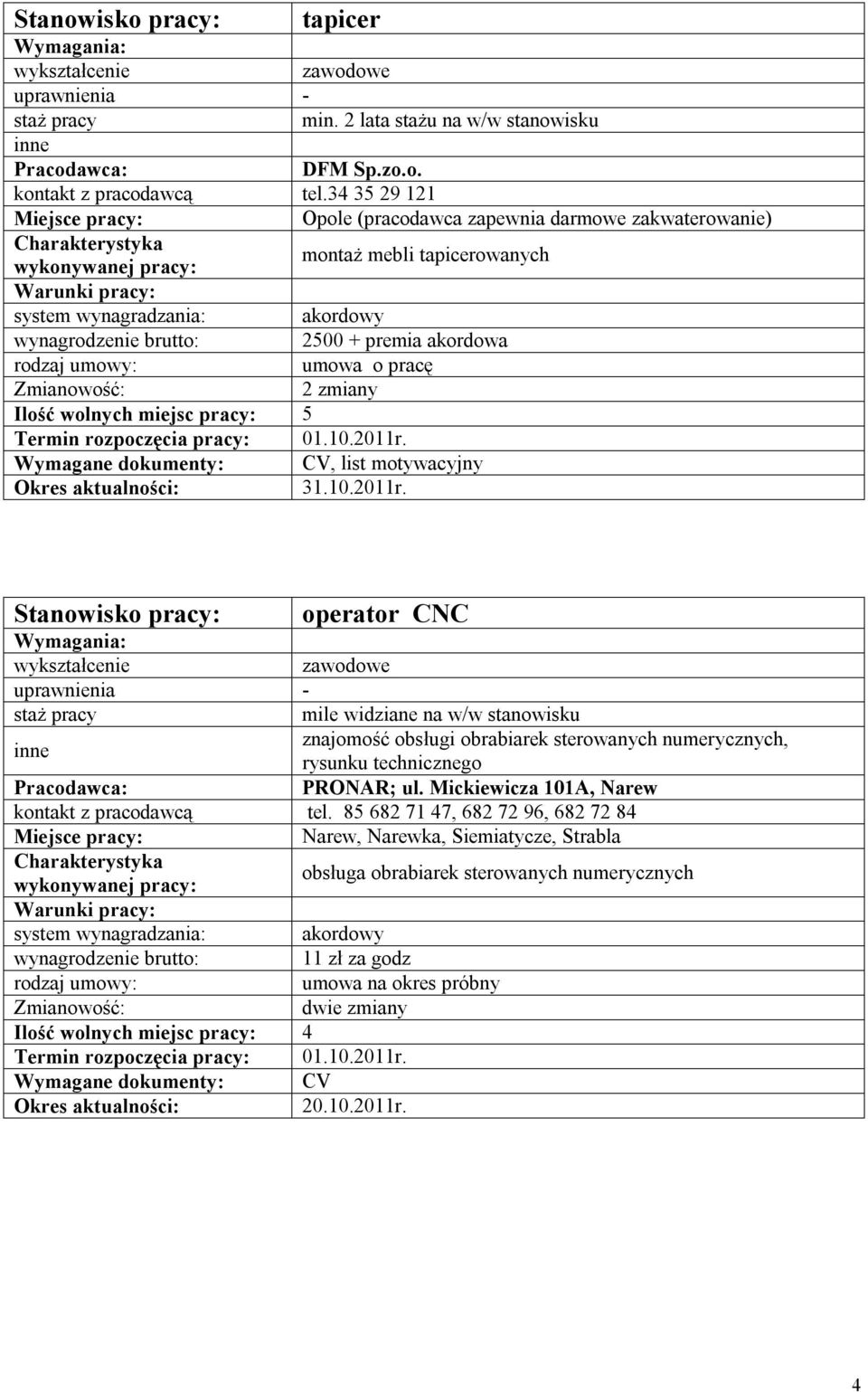 pracę 2 zmiany Ilość wolnych miejsc pracy: 5, list motywacyjny 31.10.2011r. operator CNC znajomość obsługi obrabiarek sterowanych numerycznych, rysunku technicznego PRONAR; ul.