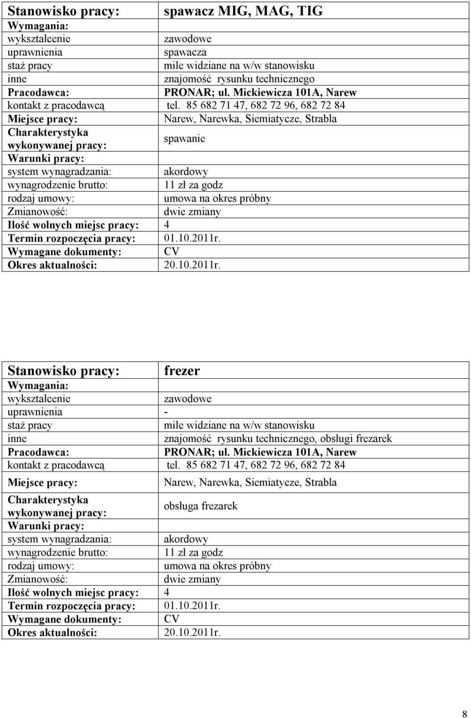 wolnych miejsc pracy: 4 20.10.2011r. frezer znajomość rysunku technicznego, obsługi frezarek PRONAR; ul. Mickiewicza 101A, Narew kontakt z pracodawcą tel.