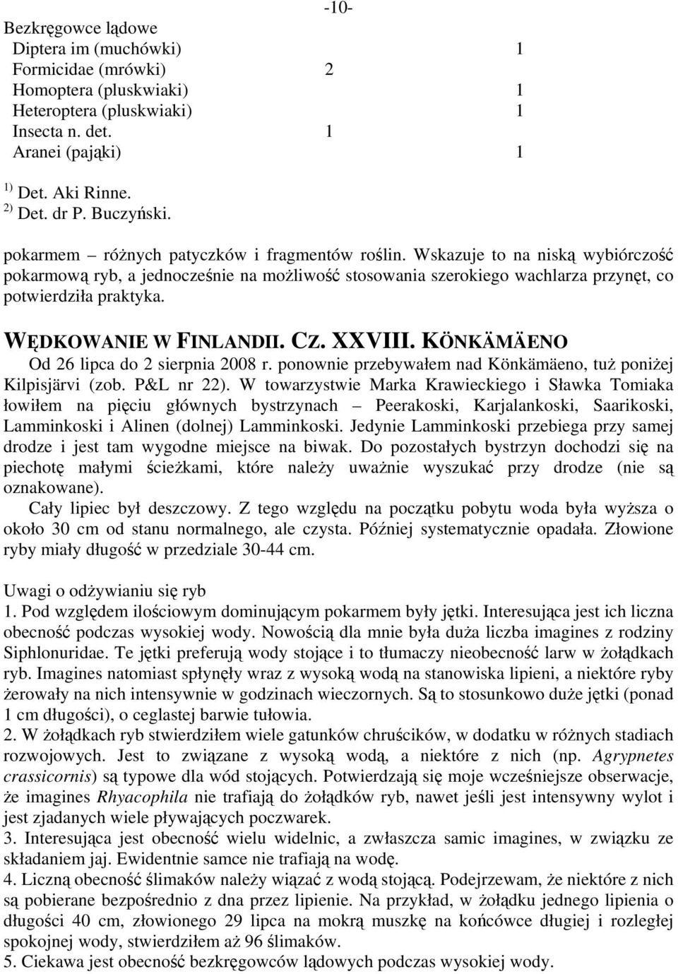 Wskazuje to na niską wybiórczość pokarmową ryb, a jednocześnie na możliwość stosowania szerokiego wachlarza przynęt, co potwierdziła praktyka. WĘDKOWANIE W FINLANDII. CZ. XXVIII.