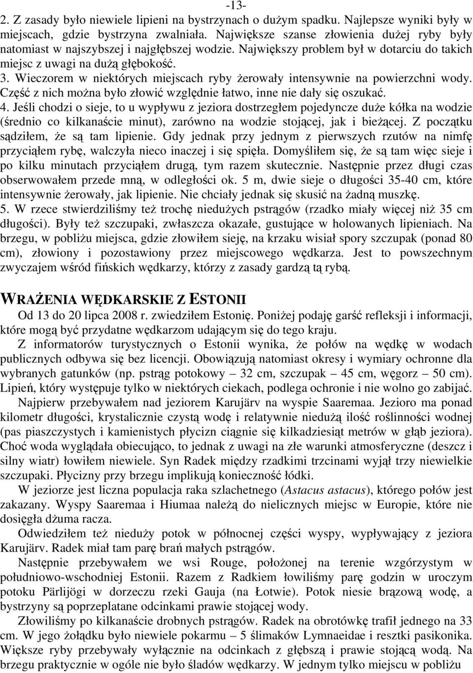 Wieczorem w niektórych miejscach ryby żerowały intensywnie na powierzchni wody. Część z nich można było złowić względnie łatwo, inne nie dały się oszukać. 4.