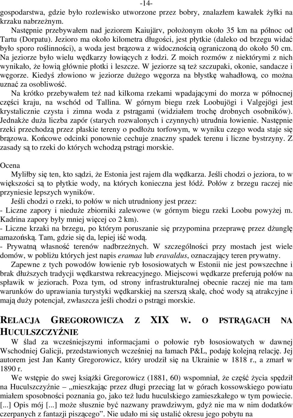 Jezioro ma około kilometra długości, jest płytkie (daleko od brzegu widać było sporo roślinności), a woda jest brązowa z widocznością ograniczoną do około 50 cm.