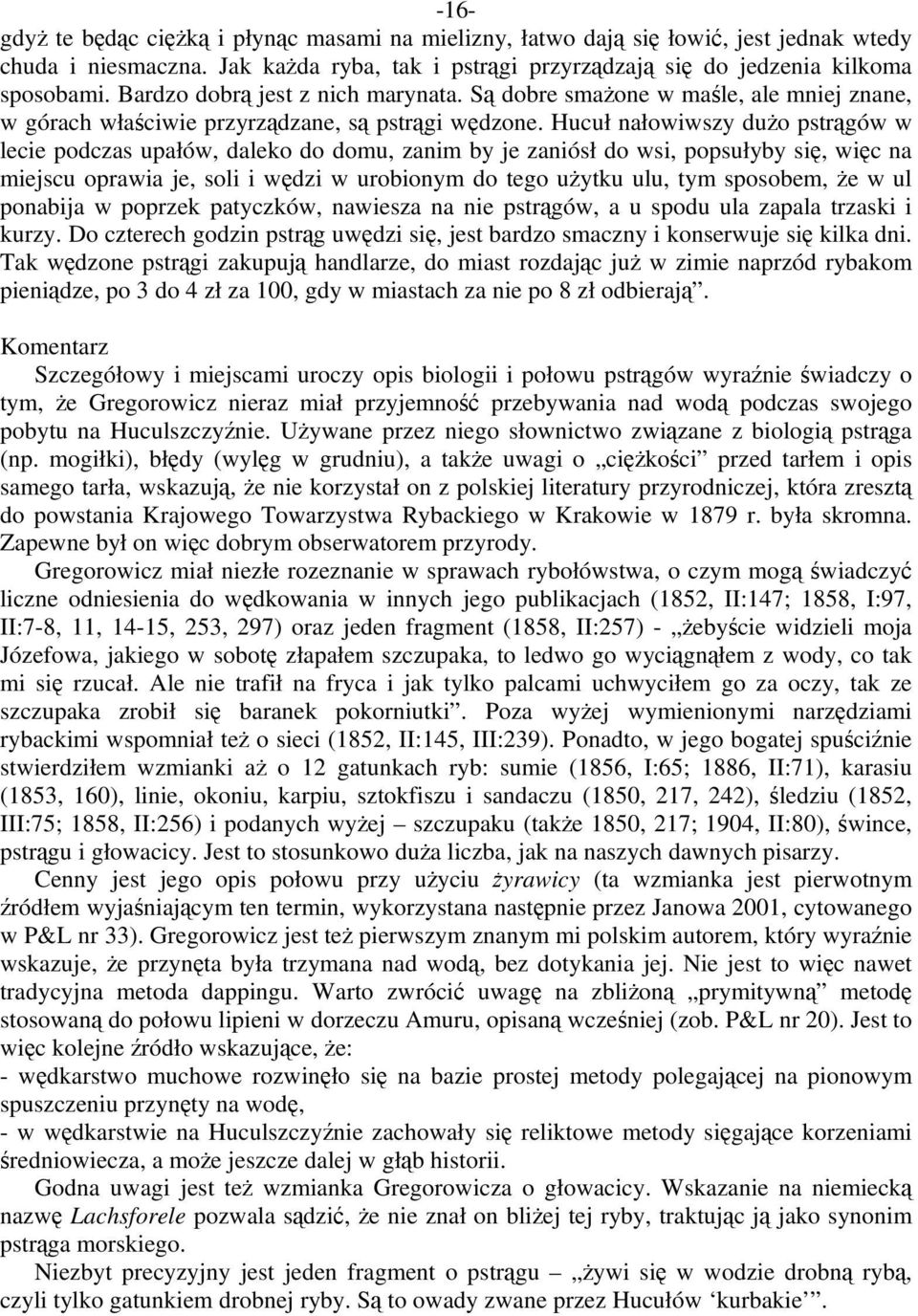 Hucuł nałowiwszy dużo pstrągów w lecie podczas upałów, daleko do domu, zanim by je zaniósł do wsi, popsułyby się, więc na miejscu oprawia je, soli i wędzi w urobionym do tego użytku ulu, tym