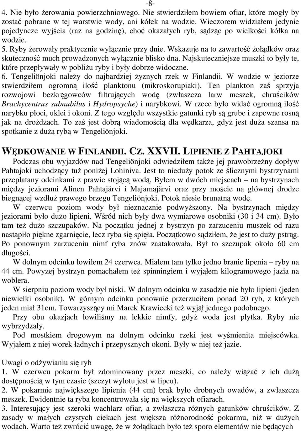 Wskazuje na to zawartość żołądków oraz skuteczność much prowadzonych wyłącznie blisko dna. Najskuteczniejsze muszki to były te, które przepływały w pobliżu ryby i były dobrze widoczne. 6.