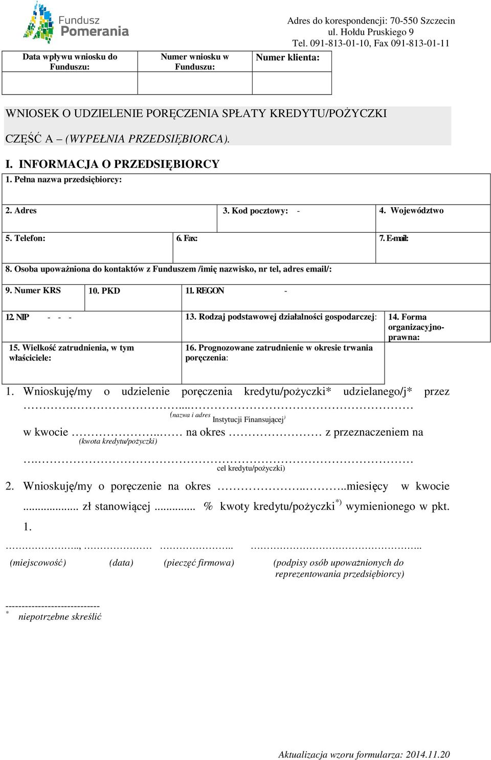 Adres 3. Kod pocztowy: - 4. Województwo 5. Telefon: 6. Fax: 7. E-mail: 8. Osoba upoważniona do kontaktów z Funduszem /imię nazwisko, nr tel, adres email/: 9. Numer KRS 10. PKD 11. REGON - 12.