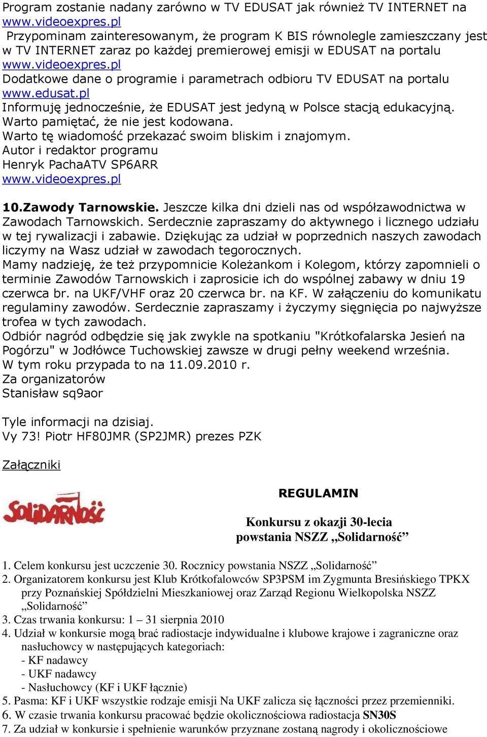 pl Dodatkowe dane o programie i parametrach odbioru TV EDUSAT na portalu www.edusat.pl Informuję jednocześnie, Ŝe EDUSAT jest jedyną w Polsce stacją edukacyjną. Warto pamiętać, Ŝe nie jest kodowana.