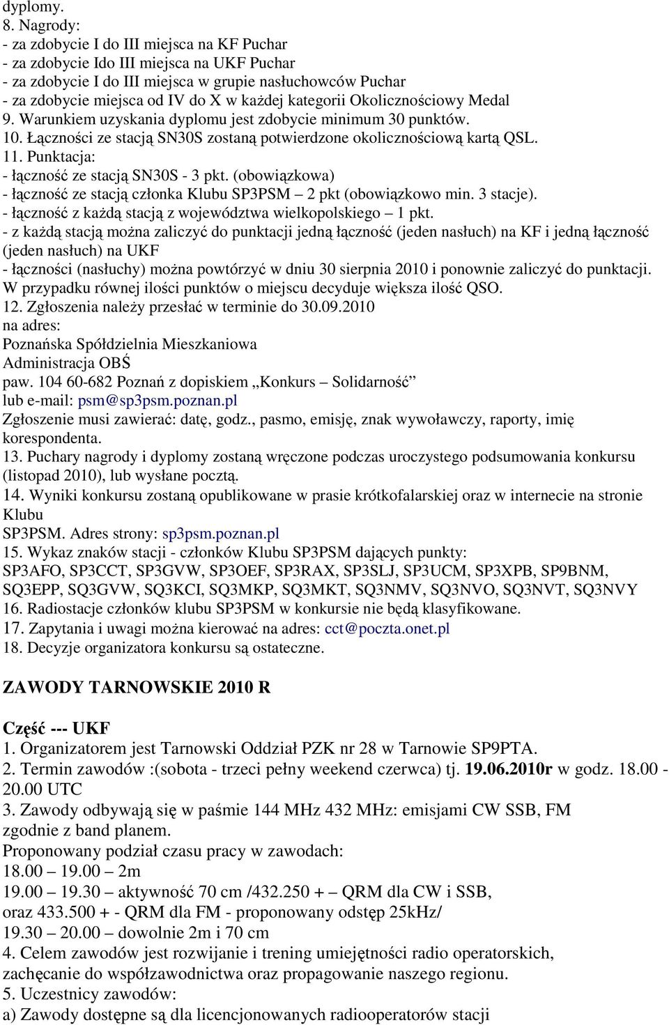 kategorii Okolicznościowy Medal 9. Warunkiem uzyskania dyplomu jest zdobycie minimum 30 punktów. 10. Łączności ze stacją SN30S zostaną potwierdzone okolicznościową kartą QSL. 11.
