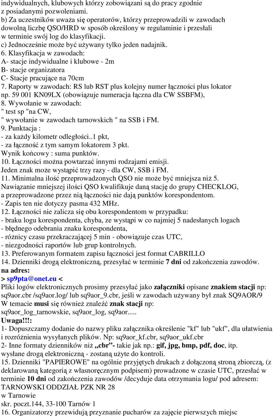c) Jednocześnie moŝe być uŝywany tylko jeden nadajnik. 6. Klasyfikacja w zawodach: A- stacje indywidualne i klubowe - 2m B- stacje organizatora C- Stacje pracujące na 70cm 7.