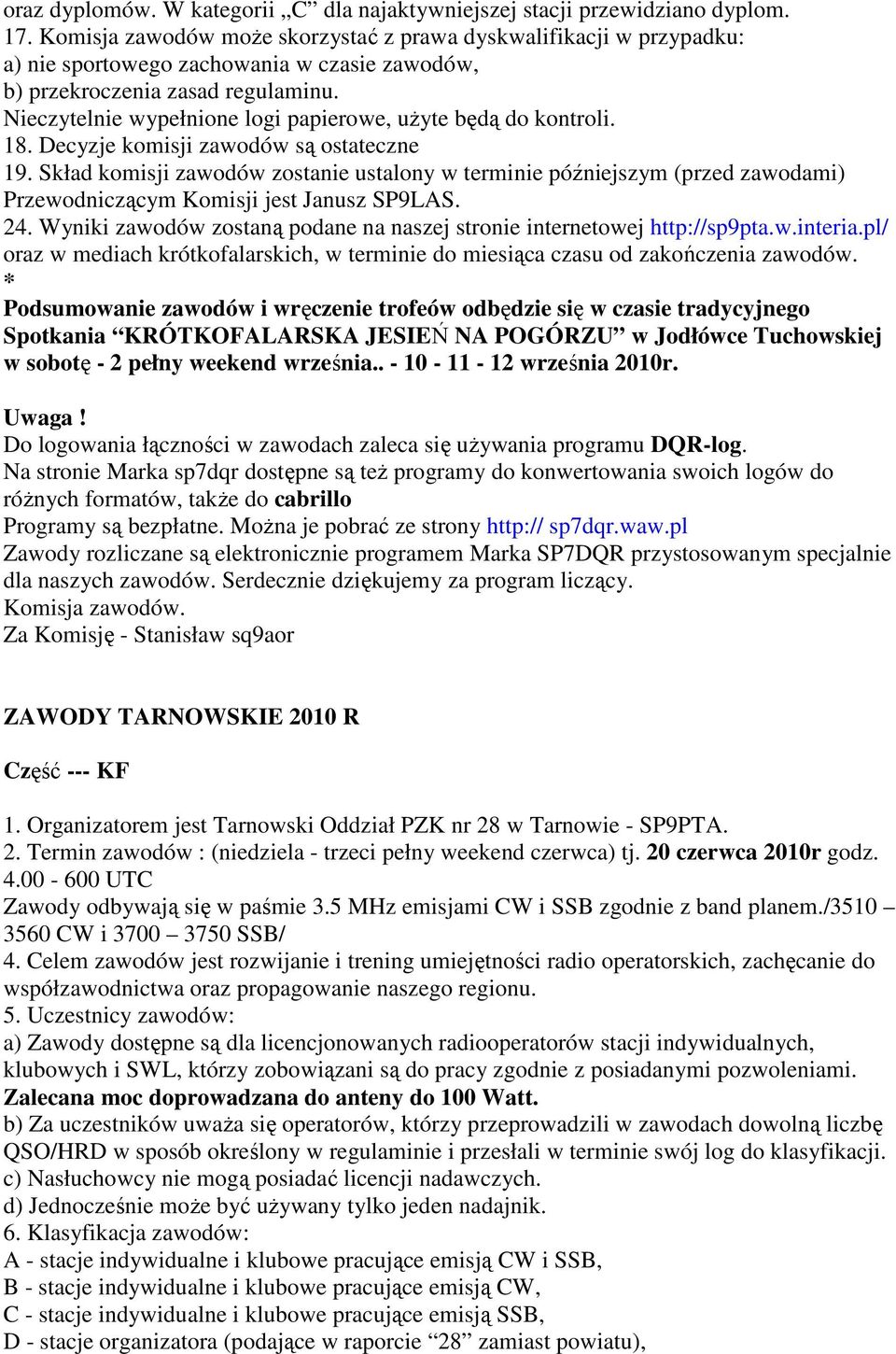 Nieczytelnie wypełnione logi papierowe, uŝyte będą do kontroli. 18. Decyzje komisji zawodów są ostateczne 19.