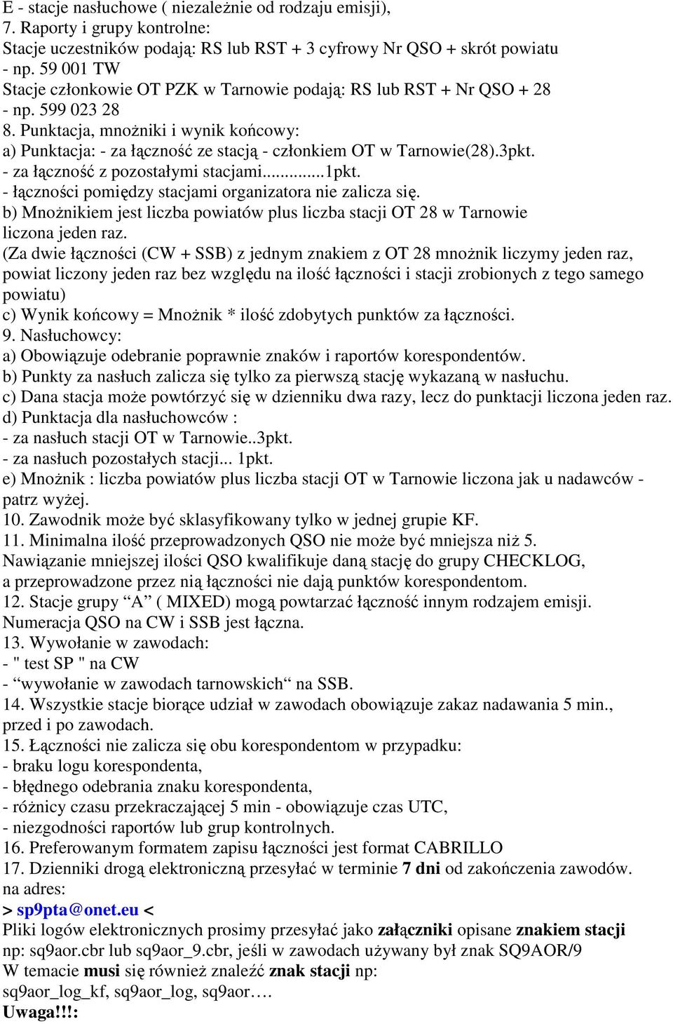 Punktacja, mnoŝniki i wynik końcowy: a) Punktacja: - za łączność ze stacją - członkiem OT w Tarnowie(28).3pkt. - za łączność z pozostałymi stacjami...1pkt.