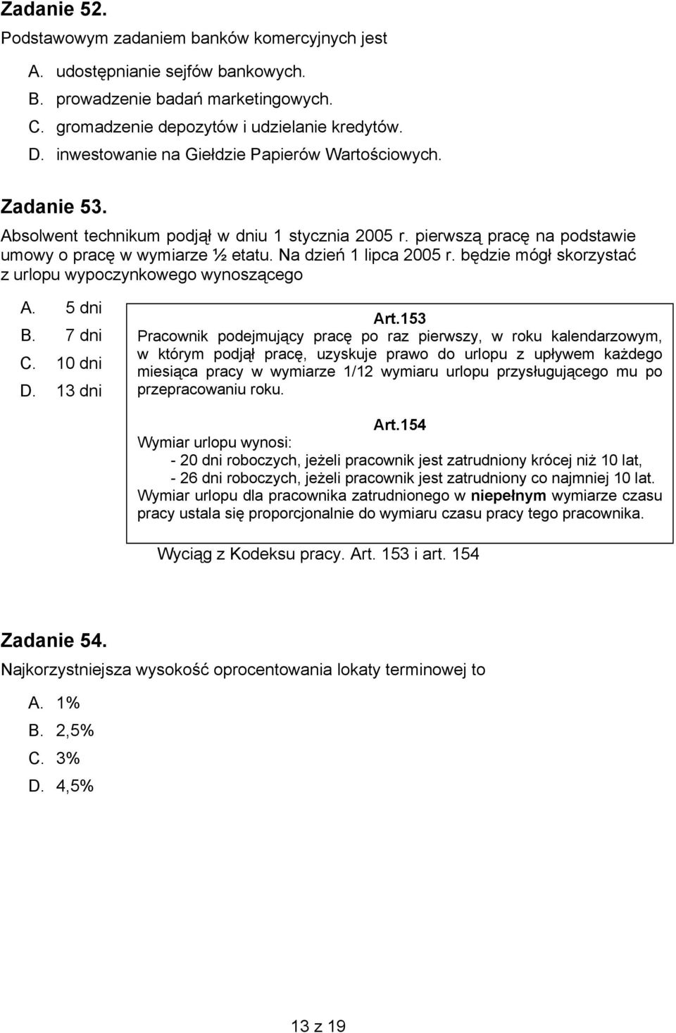będzie mógł skorzystać z urlopu wypoczynkowego wynoszącego A. 5 dni B. 7 dni C. 10 dni D. 13 dni Art.