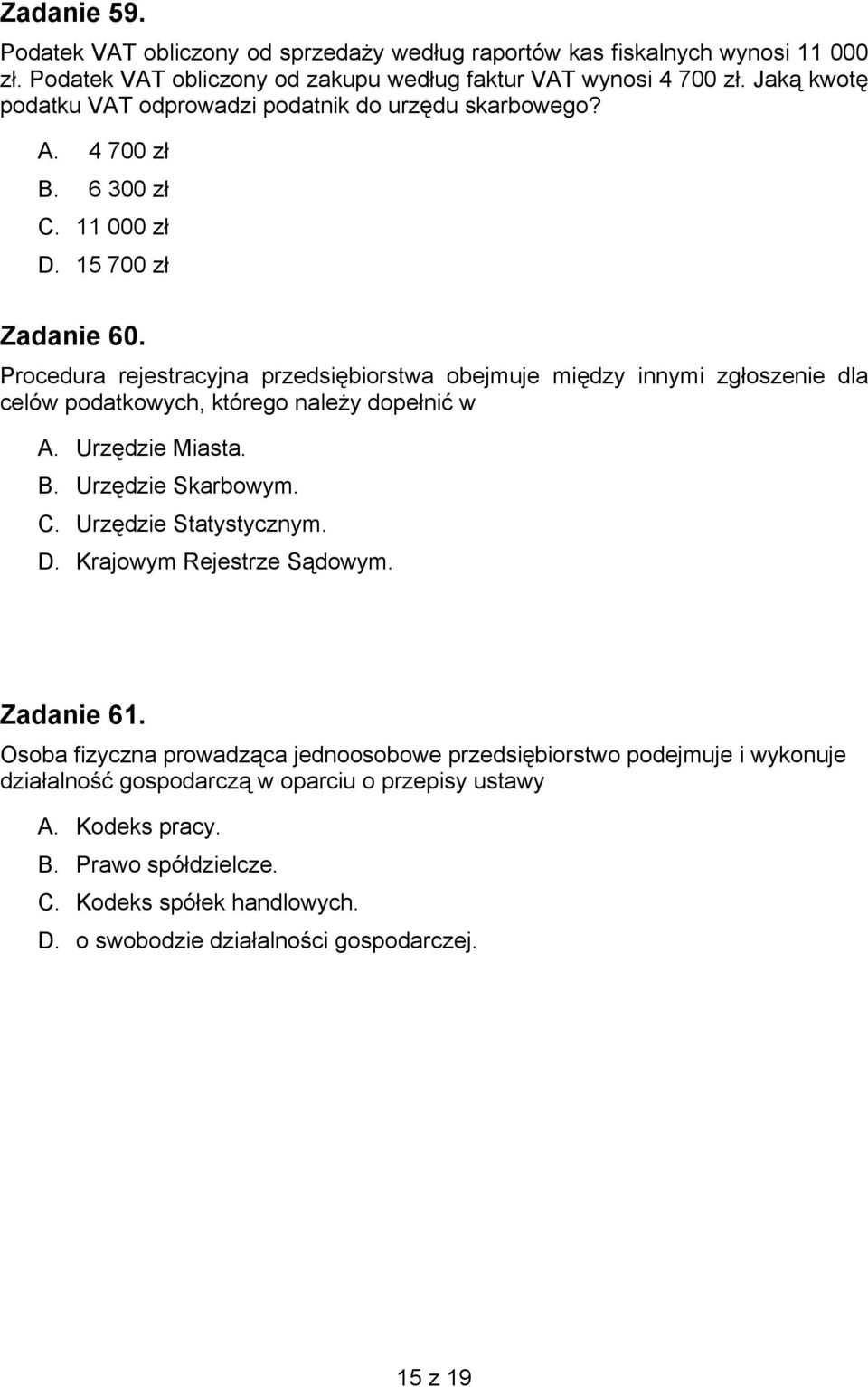 Procedura rejestracyjna przedsiębiorstwa obejmuje między innymi zgłoszenie dla celów podatkowych, którego należy dopełnić w A. Urzędzie Miasta. B. Urzędzie Skarbowym. C. Urzędzie Statystycznym.