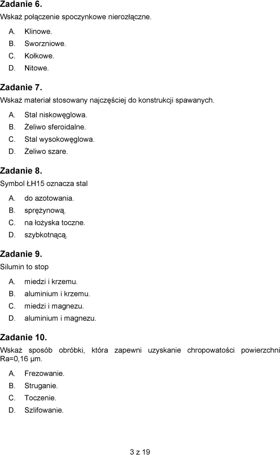 Symbol ŁH15 oznacza stal A. do azotowania. B. sprężynową. C. na łożyska toczne. D. szybkotnącą. Zadanie 9. Silumin to stop A. miedzi i krzemu. B. aluminium i krzemu.