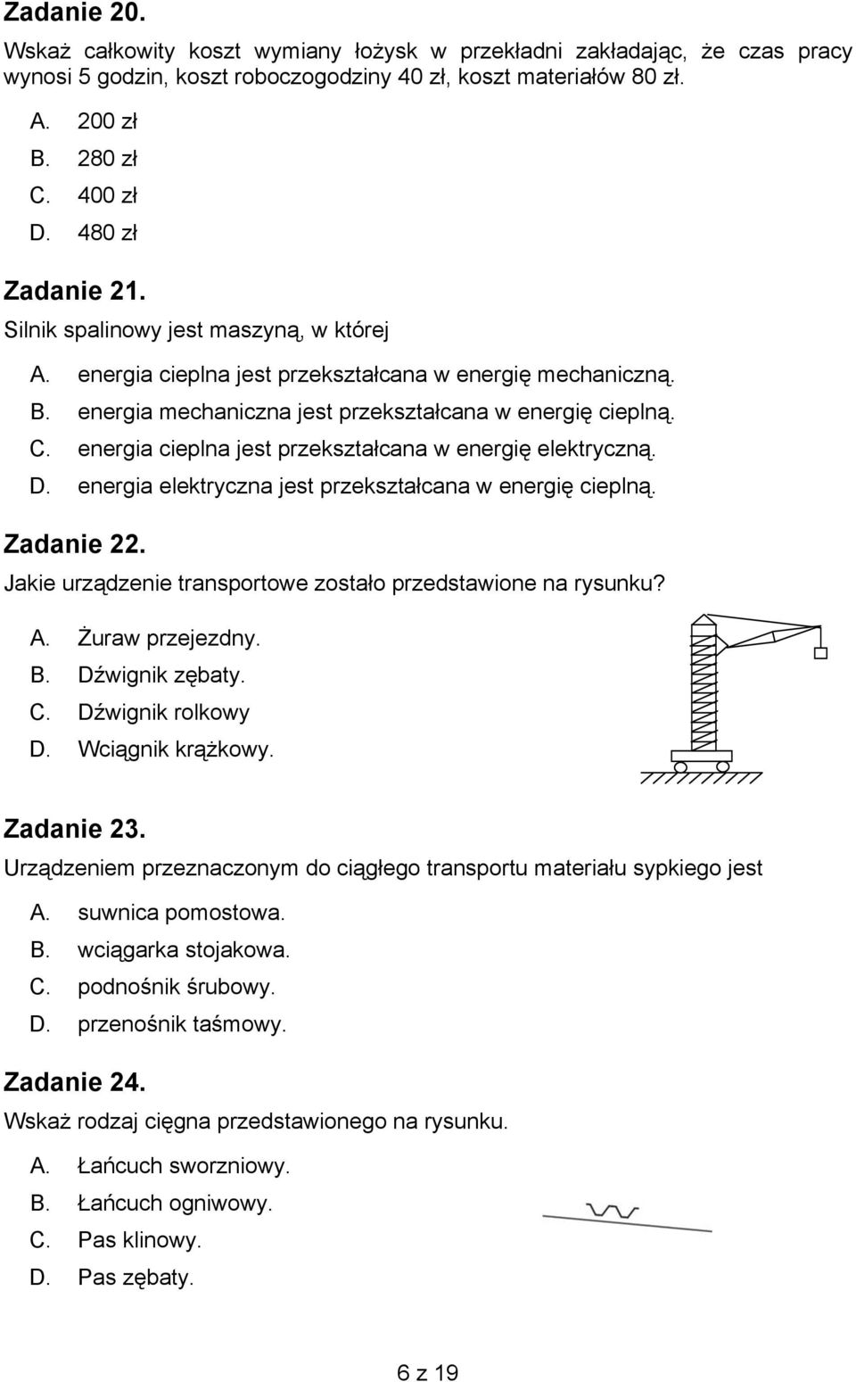 energia cieplna jest przekształcana w energię elektryczną. D. energia elektryczna jest przekształcana w energię cieplną. Zadanie 22. Jakie urządzenie transportowe zostało przedstawione na rysunku? A.