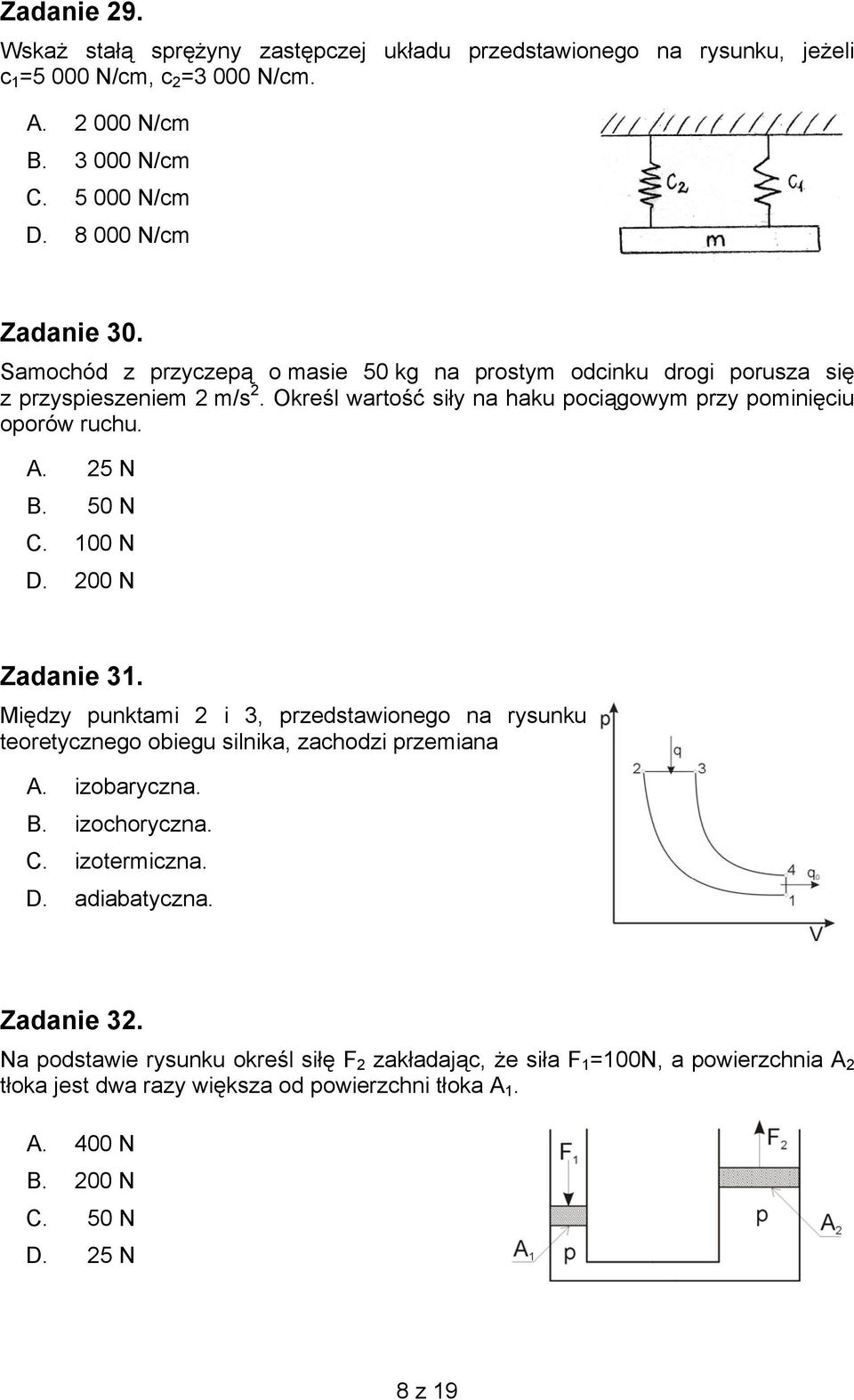 100 N D. 200 N Zadanie 31. Między punktami 2 i 3, przedstawionego na rysunku teoretycznego obiegu silnika, zachodzi przemiana A. izobaryczna. B. izochoryczna. C. izotermiczna. D. adiabatyczna.