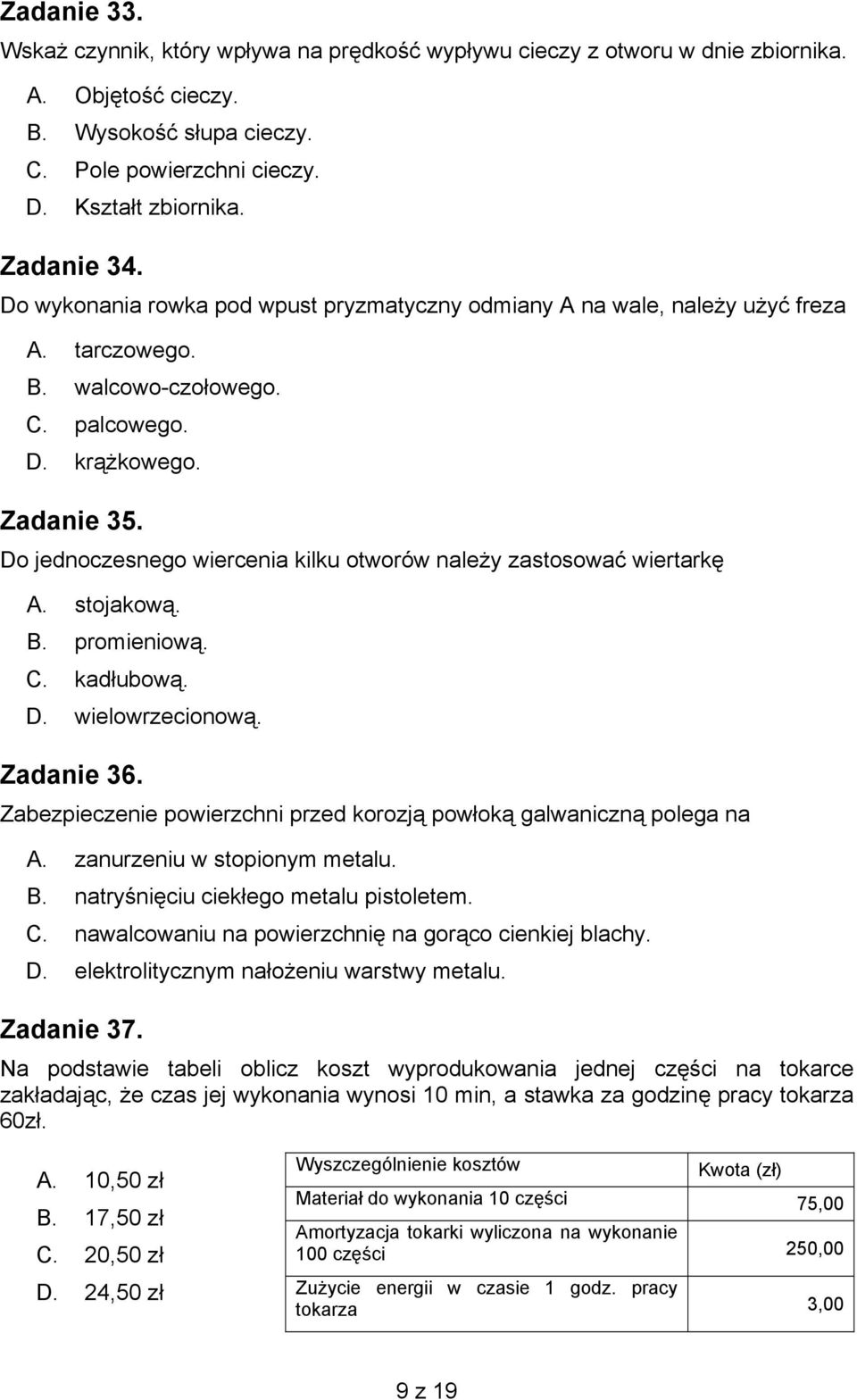 Do jednoczesnego wiercenia kilku otworów należy zastosować wiertarkę A. stojakową. B. promieniową. C. kadłubową. D. wielowrzecionową. Zadanie 36.